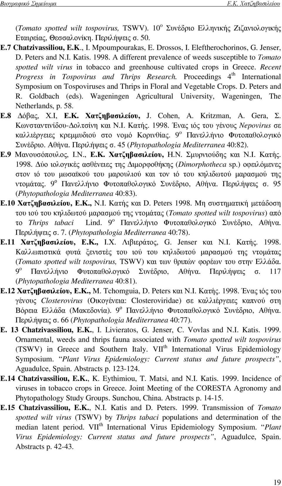 Recent Progress in Tospovirus and Thrips Research. Proceedings 4 th International Symposium on Tospoviruses and Thrips in Floral and Vegetable Crops. D. Peters and R. Goldbach (eds).