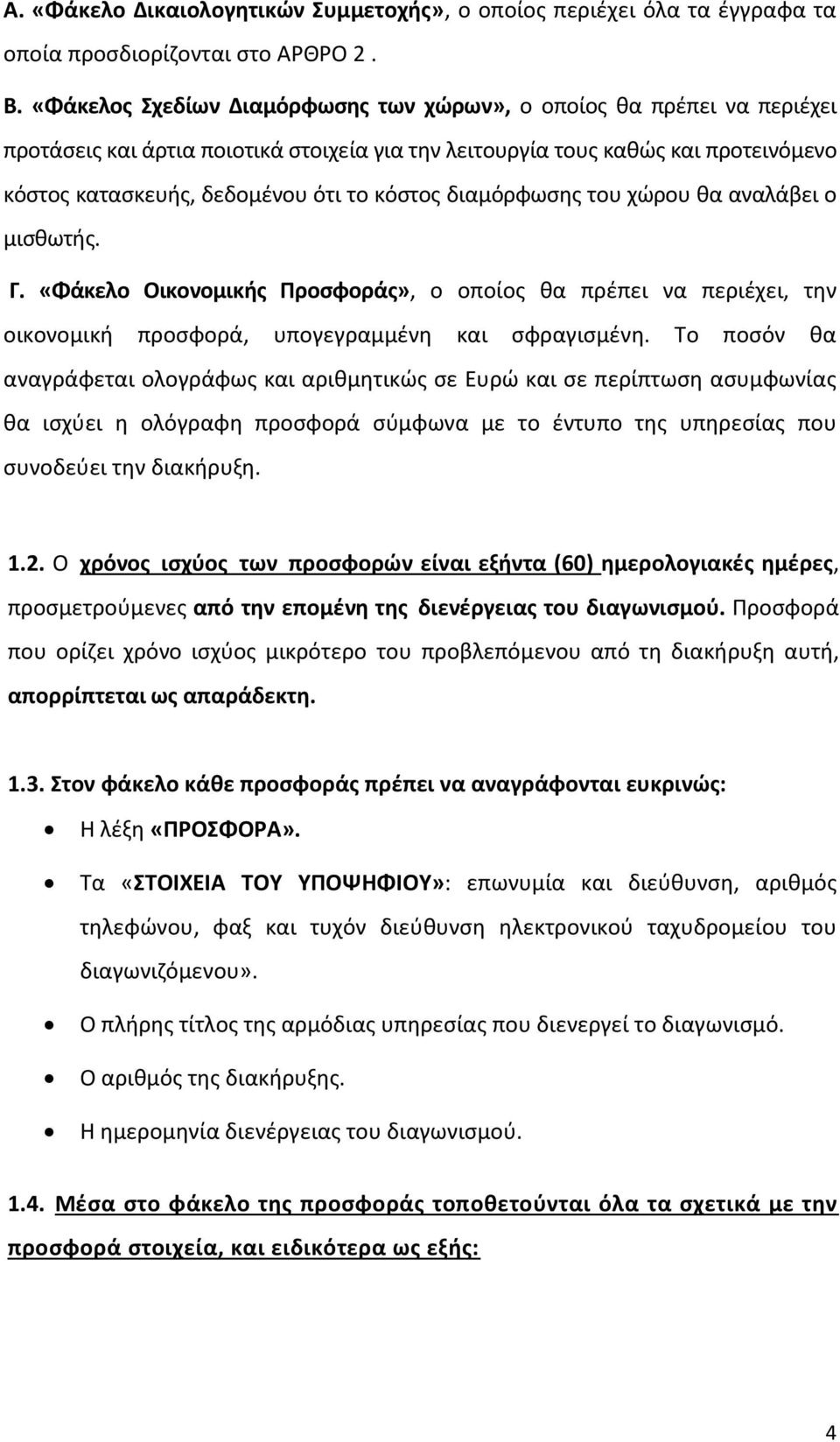 διαμόρφωσης του χώρου θα αναλάβει ο μισθωτής. Γ. «Φάκελο Οικονομικής Προσφοράς», ο οποίος θα πρέπει να περιέχει, την οικονομική προσφορά, υπογεγραμμένη και σφραγισμένη.