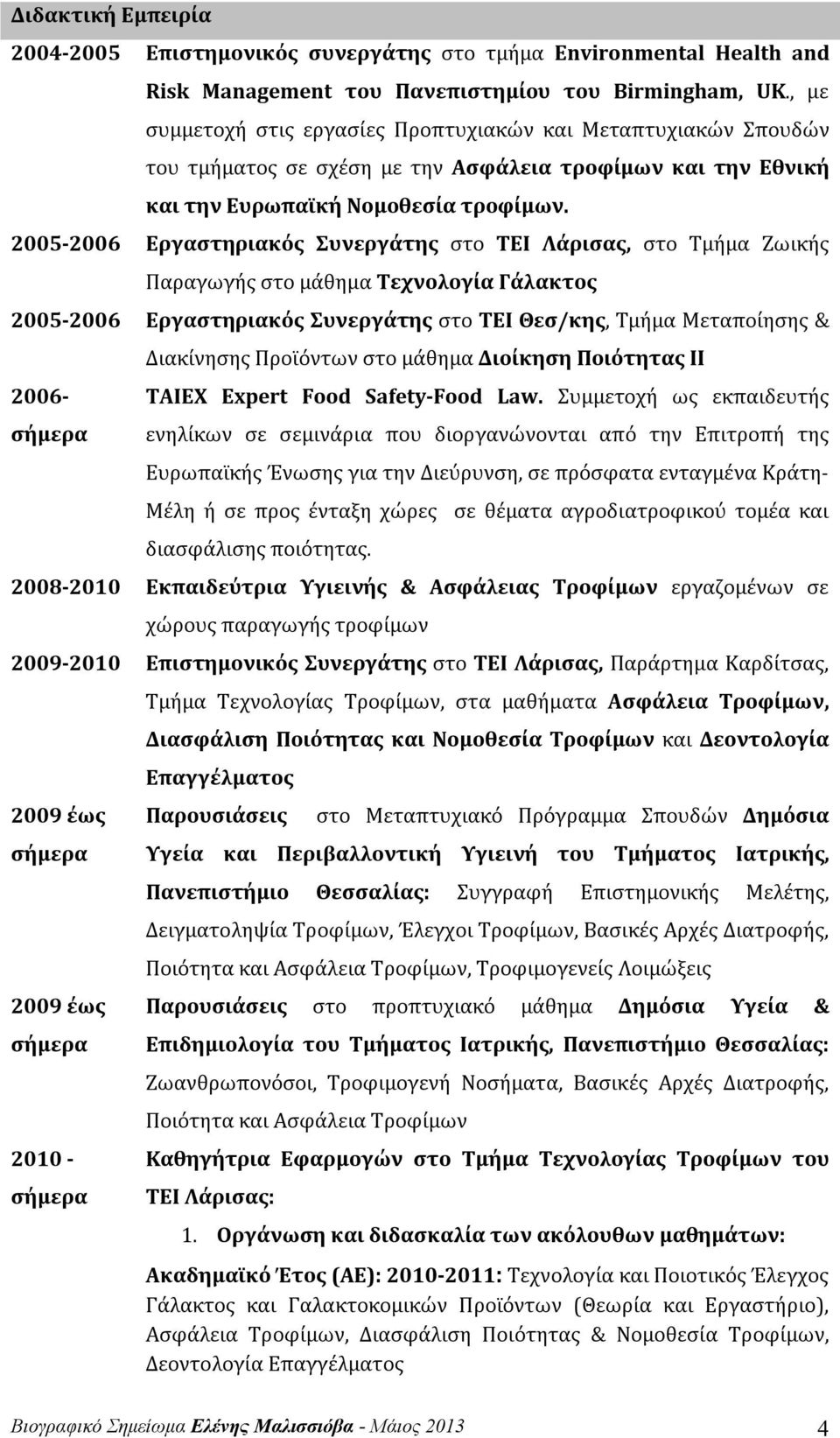 2005-2006 Εργαστηριακός Συνεργάτης στο ΤΕΙ Λάρισας, στο Τμήμα Ζωικής Παραγωγής στο μάθημα Τεχνολογία Γάλακτος 2005-2006 Εργαστηριακός Συνεργάτης στο ΤΕΙ Θεσ/κης, Τμήμα Μεταποίησης & 2006- σήμερα