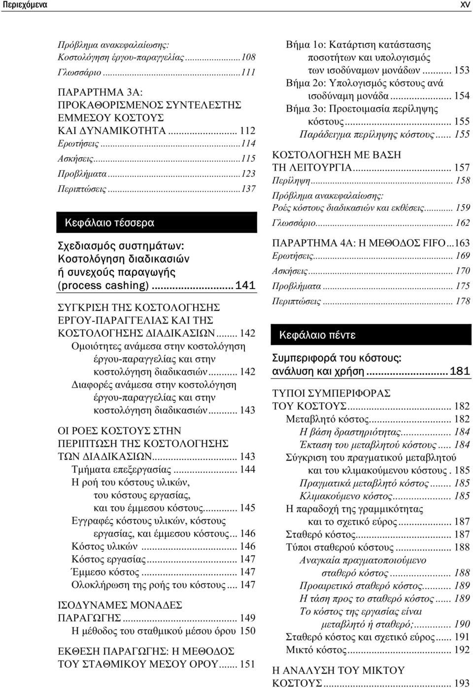 ..141 ΣΥΓΚΡΙΣΗ ΤΗΣ ΚΟΣΤΟΛΟΓΗΣΗΣ ΕΡΓΟΥ-ΠΑΡΑΓΓΕΛΙΑΣ ΚΑΙ ΤΗΣ ΚΟΣΤΟΛΟΓΗΣΗΣ ΙΑ ΙΚΑΣΙΩΝ... 142 Οµοιότητες ανάµεσα στην κοστολόγηση έργου-παραγγελίας και στην κοστολόγηση διαδικασιών.