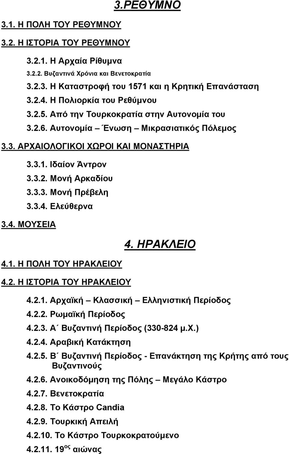 3.3. Μονή Πρέβελη 3.3.4. Ελεύθερνα 3.4. ΜΟΥΣΕΙΑ 4.1. Η ΠΟΛΗ ΤΟΥ ΗΡΑΚΛΕΙΟΥ 4.2. Η ΙΣΤΟΡΙΑ ΤΟΥ ΗΡΑΚΛΕΙΟΥ 4. ΗΡΑΚΛΕΙΟ 4.2.1. Αρχαϊκή Κλασσική Ελληνιστική Περίοδος 4.2.2. Ρωµαϊκή Περίοδος 4.2.3. Α Βυζαντινή Περίοδος (330-824 µ.