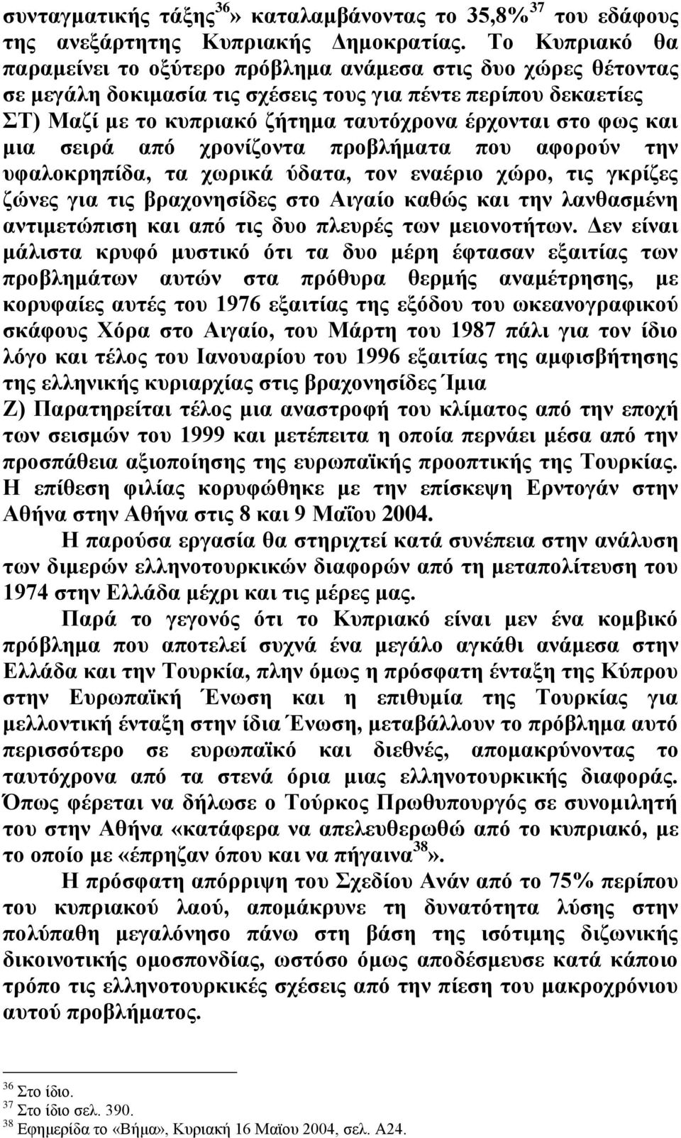 φως και μια σειρά από χρονίζοντα προβλήματα που αφορούν την υφαλοκρηπίδα, τα χωρικά ύδατα, τον εναέριο χώρο, τις γκρίζες ζώνες για τις βραχονησίδες στο Αιγαίο καθώς και την λανθασμένη αντιμετώπιση