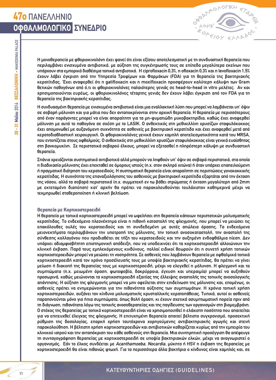 Η ciprofloxacin 0,3%, η ofloxacin 0,3% και η levofloxacin 1,5% έχουν λάβει έγκριση από την Υπηρεσία Τροφίµων και Φαρµάκων (FDA) για τη θεραπεία της βακτηριακής κερατίτιδας.