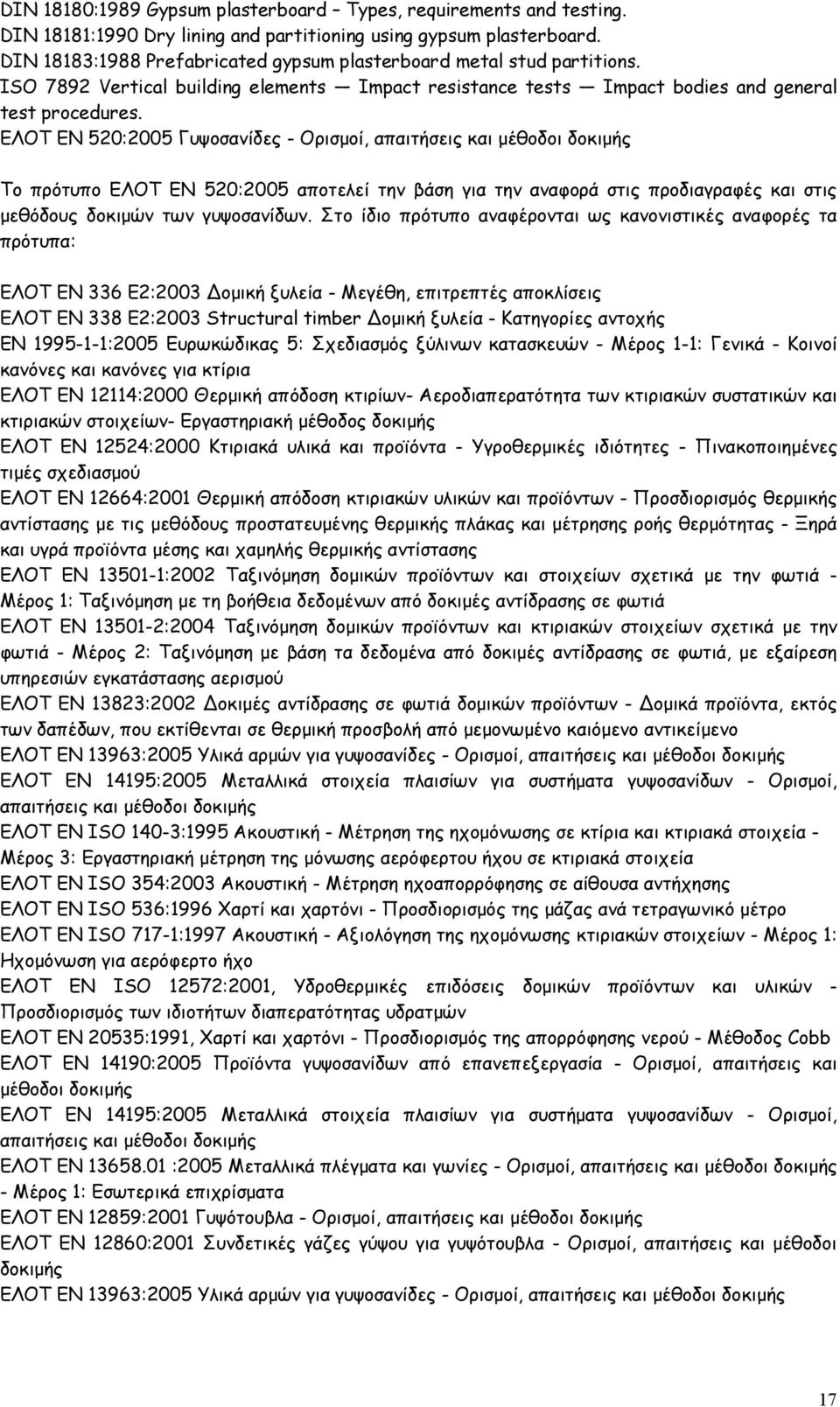 ΕΛΟΤ EN 520:2005 Γυψοσανίδες - Ορισμοί, απαιτήσεις και μέθοδοι δοκιμής Το πρότυπο ΕΛΟΤ EN 520:2005 αποτελεί την βάση για την αναφορά στις προδιαγραφές και στις μεθόδους δοκιμών των γυψοσανίδων.