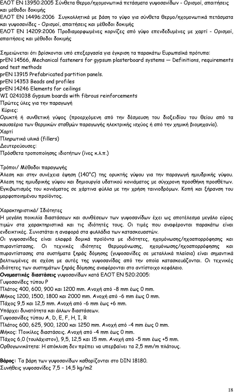 βρίσκονται υπό επεξεργασία για έγκριση τα παρακάτω Ευρωπαϊκά πρότυπα: pren 14566, Mechanical fasteners for gypsum plasterboard systems Definitions, requirements and test methods pren 13915