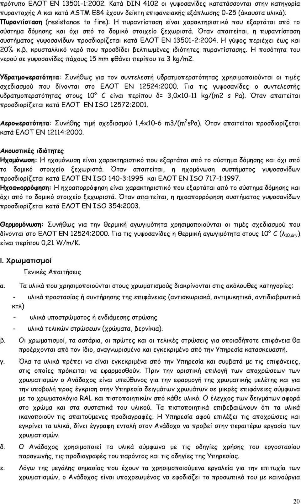 Όταν απαιτείται, η πυραντίσταση συστήματος γυψοσανίδων προσδιορίζεται κατά ΕΛΟΤ EN 13501-2:2004. Η γύψος περιέχει έως και 20% κ.β. κρυσταλλικό νερό που προσδίδει βελτιωμένες ιδιότητες πυραντίστασης.