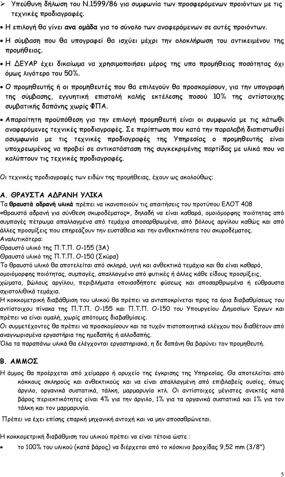 O προμηθευτής ή οι προμηθευτές που θα επιλεγούν θα προσκομίσουν, για την υπογραφή της σύμβασης, εγγυητική επιστολή καλής εκτέλεσης ποσού 10% της αντίστοιχης συμβατικής δαπάνης χωρίς ΦΠΑ.