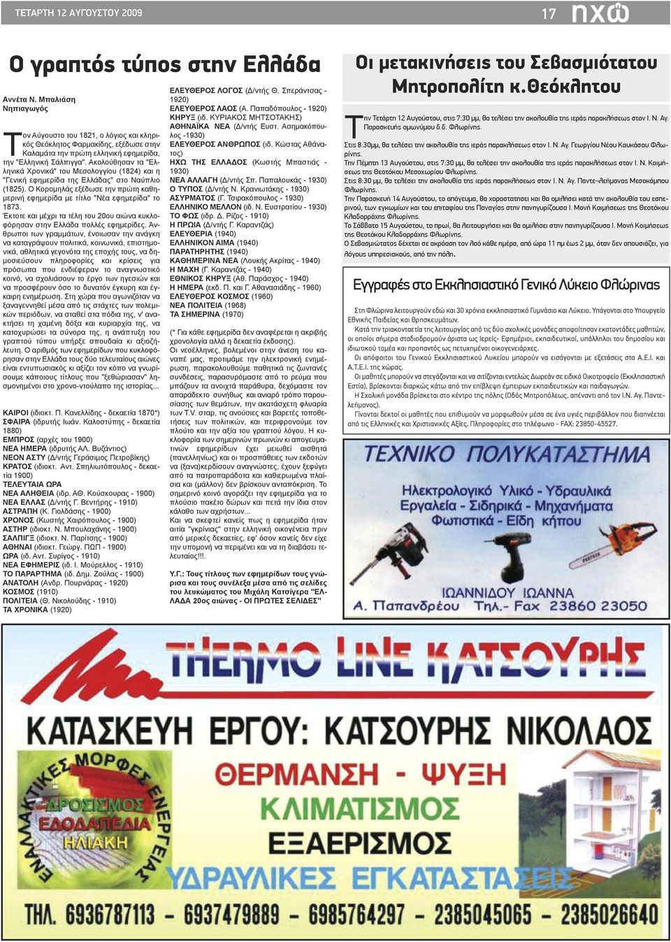 Ακολούθησαν τα "Ελληνικά Χρονικά" του Μεσολογγίου (1824) και η "Γενική εφημερίδα της Ελλάδας" στο Ναύπλιο (1825). Ο Κορομηλάς εξέδωσε την πρώτη καθημερινή εφημερίδα με τίτλο "Νέα εφημερίδα" το 1873.