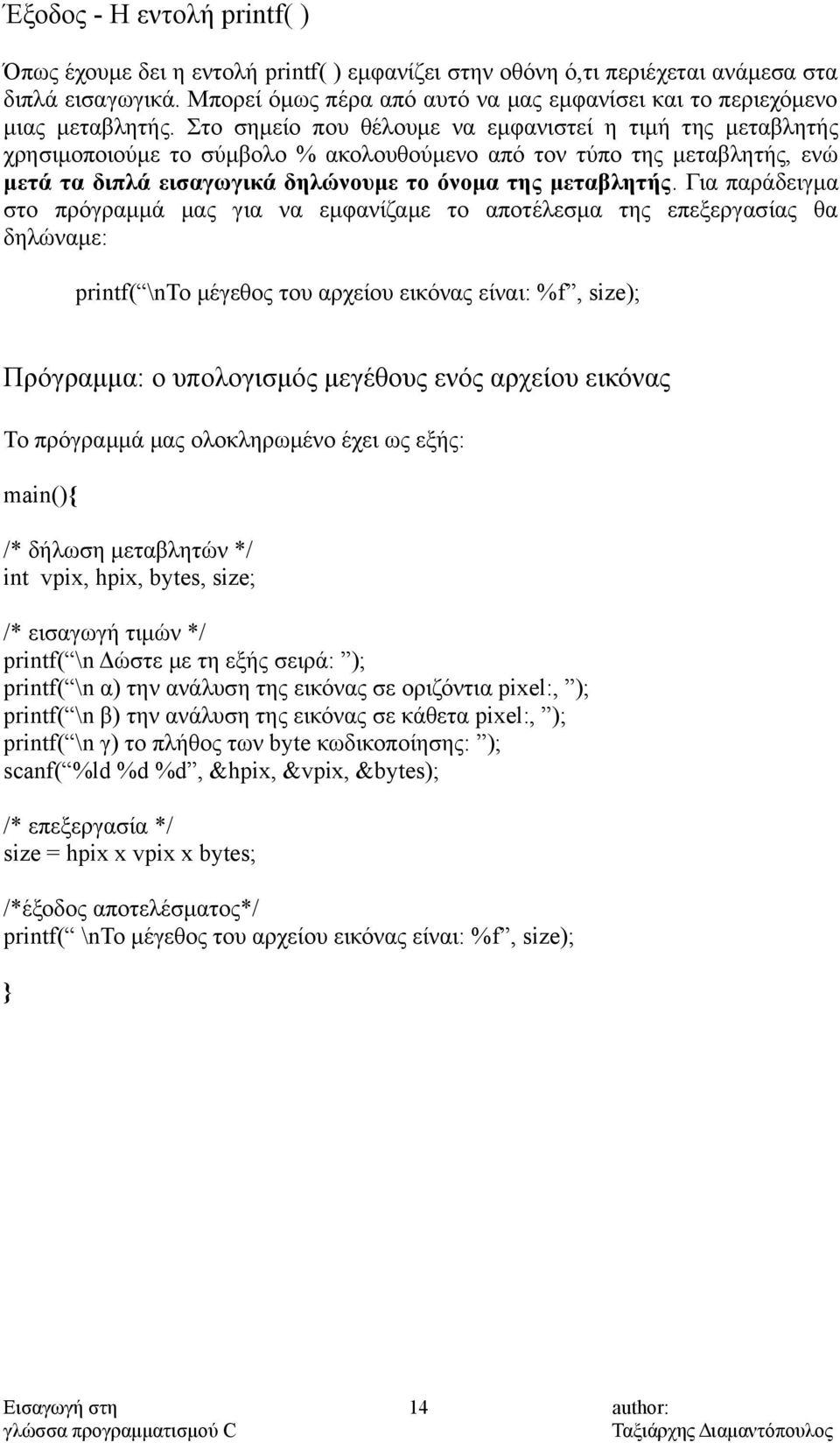 Στο σημείο που θέλουμε να εμφανιστεί η τιμή της μεταβλητής χρησιμοποιούμε το σύμβολο % ακολουθούμενο από τον τύπο της μεταβλητής, ενώ μετά τα διπλά εισαγωγικά δηλώνουμε το όνομα της μεταβλητής.