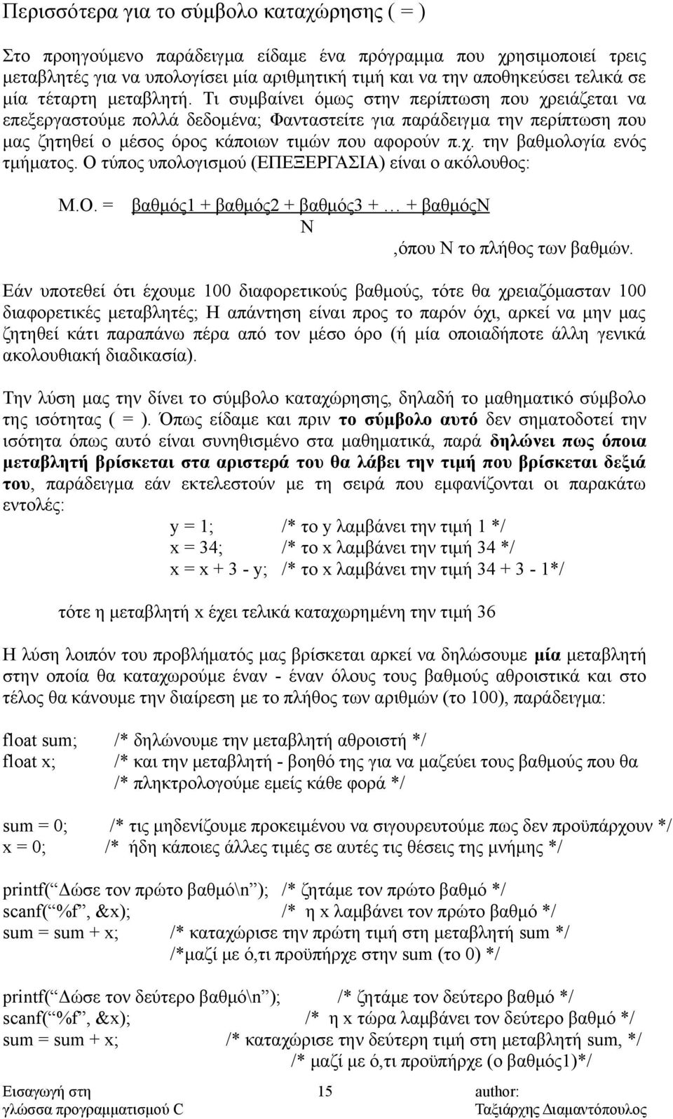 Τι συμβαίνει όμως στην περίπτωση που χρειάζεται να επεξεργαστούμε πολλά δεδομένα; Φανταστείτε για παράδειγμα την περίπτωση που μας ζητηθεί ο μέσος όρος κάποιων τιμών που αφορούν π.χ. την βαθμολογία ενός τμήματος.