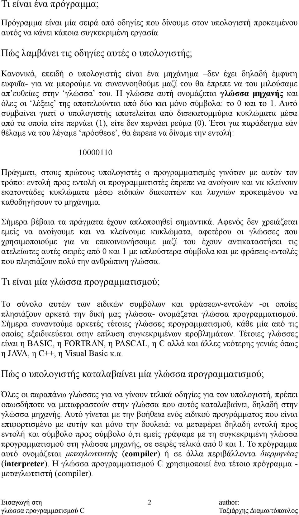 Η γλώσσα αυτή ονομάζεται γλώσσα μηχανής και όλες οι λέξεις της αποτελούνται από δύο και μόνο σύμβολα: το 0 και το 1.