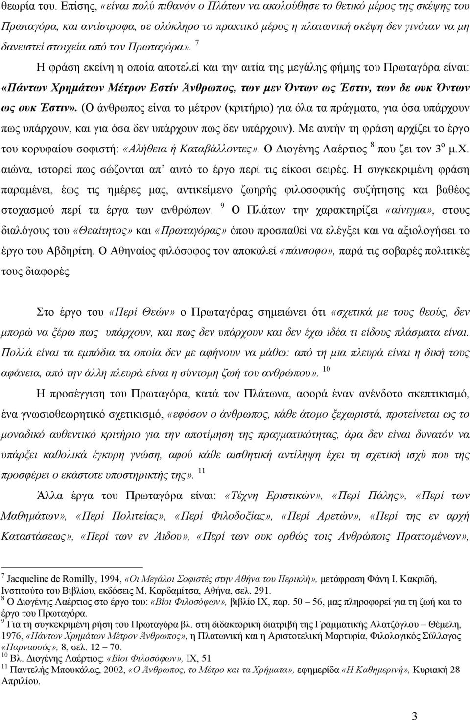 τον Πρωταγόρα». 7 Η φράση εκείνη η οποία αποτελεί και την αιτία της µεγάλης φήµης του Πρωταγόρα είναι: «Πάντων Χρηµάτων Μέτρον Εστίν Άνθρωπος, των µεν Όντων ως Έστιν, των δε ουκ Όντων ως ουκ Έστιν».