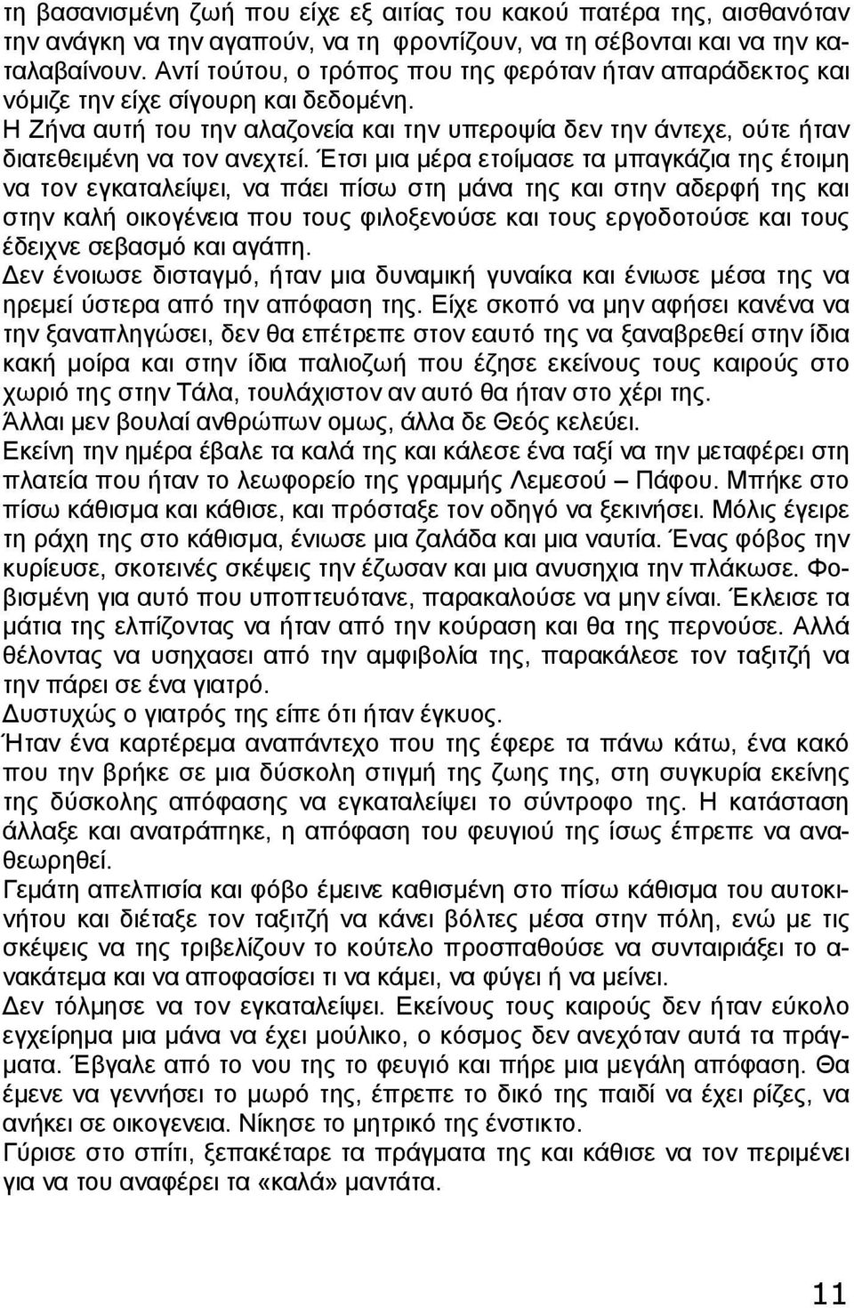 Έτσι μια μέρα ετοίμασε τα μπαγκάζια της έτοιμη να τον εγκαταλείψει, να πάει πίσω στη μάνα της και στην αδερφή της και στην καλή οικογένεια που τους φιλοξενούσε και τους εργοδοτούσε και τους έδειχνε