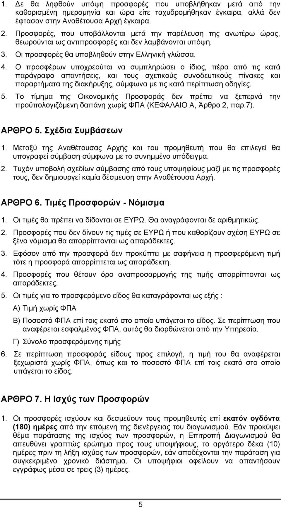 Ο προσφέρων υποχρεούται να συμπληρώσει ο ίδιος, πέρα από τις κατά παράγραφο απαντήσεις, και τους σχετικούς συνοδευτικούς πίνακες και παραρτήματα της διακήρυξης, σύμφωνα με τις κατά περίπτωση οδηγίες.