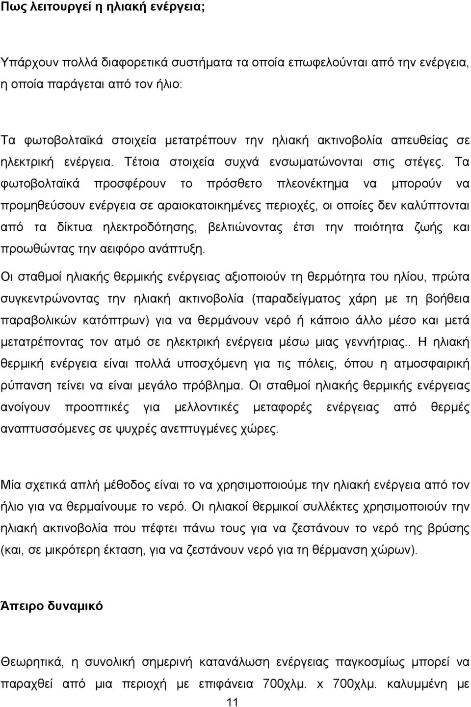 Τα φωτοβολταϊκά προσφέρουν το πρόσθετο πλεονέκτημα να μπορούν να προμηθεύσουν ενέργεια σε αραιοκατοικημένες περιοχές, οι οποίες δεν καλύπτονται από τα δίκτυα ηλεκτροδότησης, βελτιώνοντας έτσι την