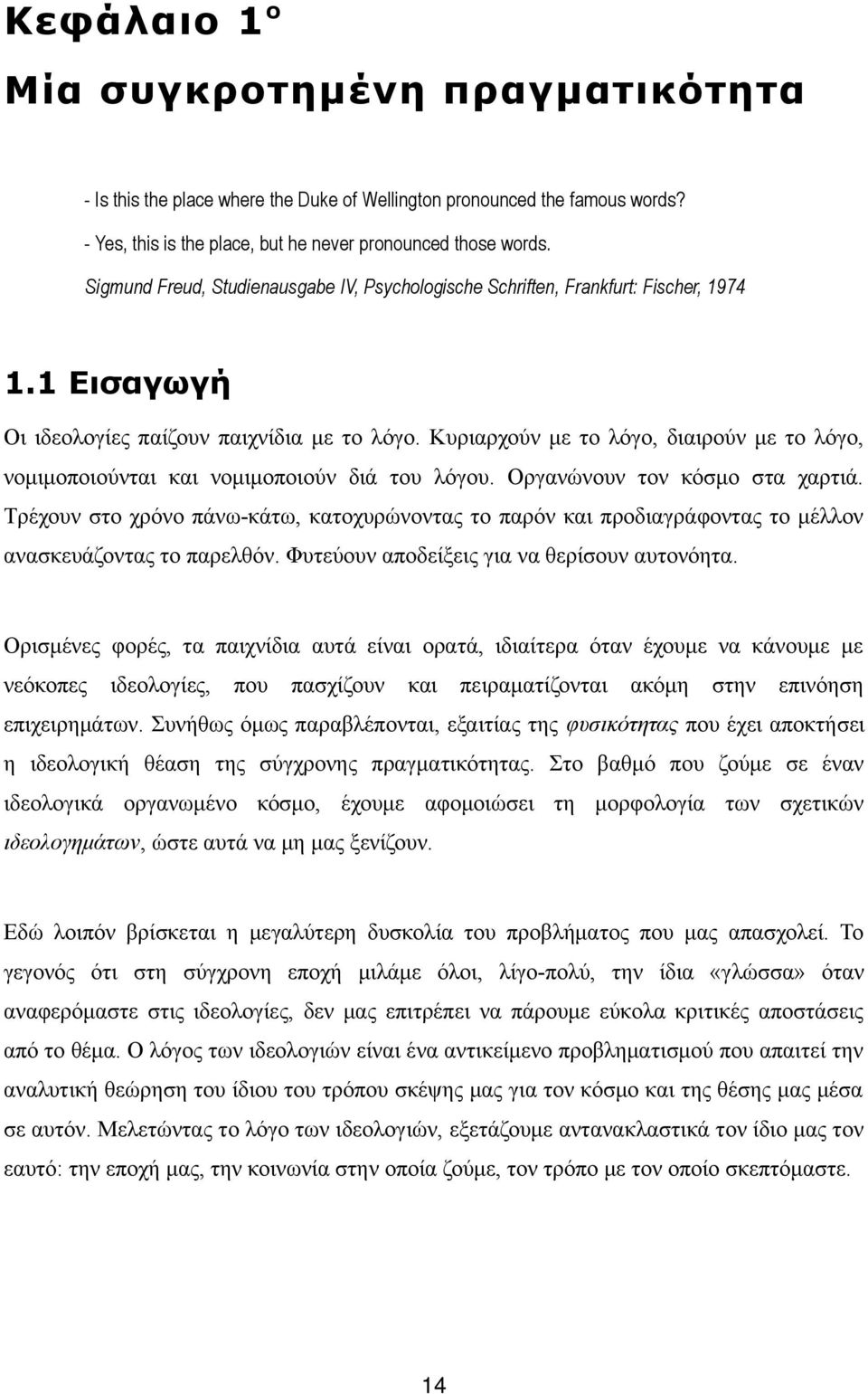 Κυριαρχούν με το λόγο, διαιρούν με το λόγο, νομιμοποιούνται και νομιμοποιούν διά του λόγου. Οργανώνουν τον κόσμο στα χαρτιά.