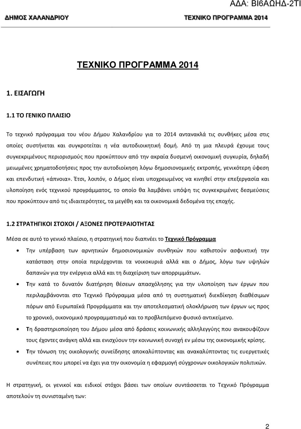 Από τη μια πλευρά έχουμε τους συγκεκριμένους περιορισμούς που προκύπτουν από την ακραία δυσμενή οικονομική συγκυρία, δηλαδή μειωμένες χρηματοδοτήσεις προς την αυτοδιοίκηση λόγω δημοσιονομικής