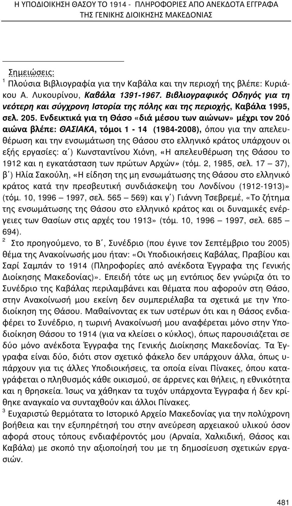 Ενδεικτικά για τη Θάσο «διά μέσου των αιώνων» μέχρι τον 20ό αιώνα βλέπε: ΘΑΣΙΑΚΑ, τόμοι 1-14 (1984-2008), όπου για την απελευθέρωση και την ενσωμάτωση της Θάσου στο ελληνικό κράτος υπάρχουν οι εξής