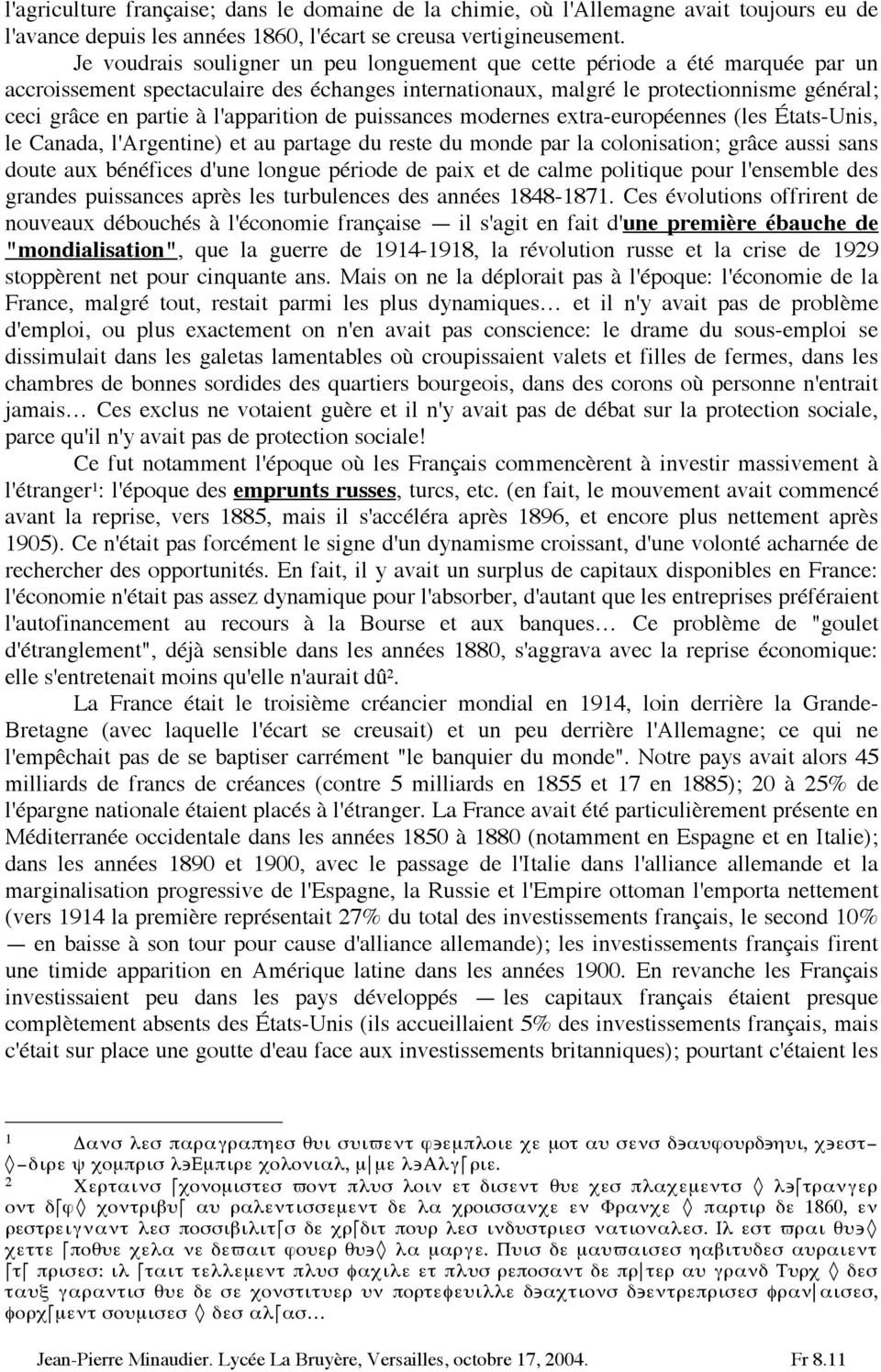 l'apparition de puissances modernes extra-européennes (les États-Unis, le Canada, l'argentine) et au partage du reste du monde par la colonisation; grâce aussi sans doute aux bénéfices d'une longue