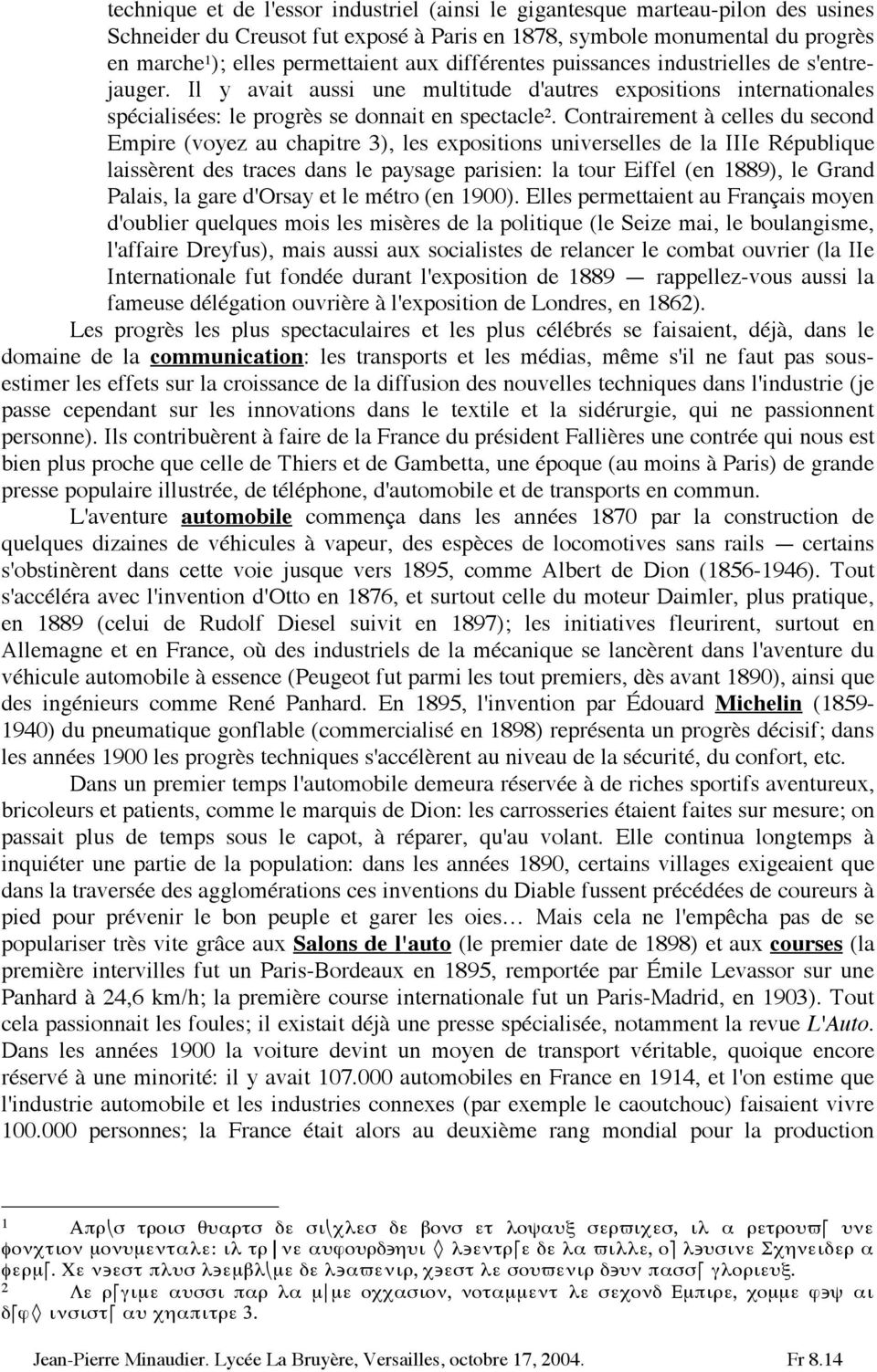 Contrairement à celles du second Empire (voyez au chapitre 3), les expositions universelles de la IIIe République laissèrent des traces dans le paysage parisien: la tour Eiffel (en 889), le Grand