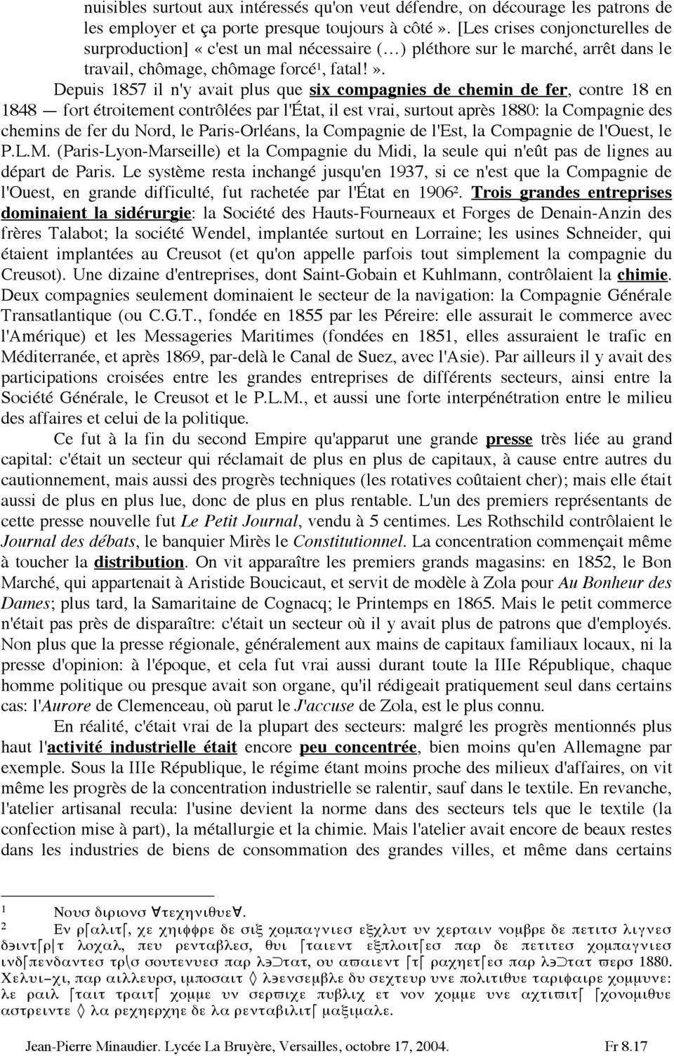 Depuis 857 il n'y avait plus que six compagnies de chemin de fer, contre 8 en 848 fort étroitement contrôlées par l'état, il est vrai, surtout après 880: la Compagnie des chemins de fer du Nord, le