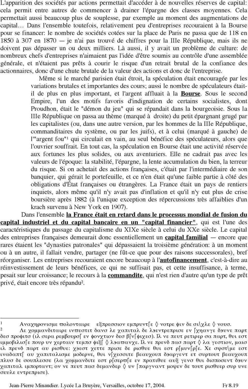 financer: le nombre de sociétés cotées sur la place de Paris ne passa que de 8 en 850 à 307 en 870 je n'ai pas trouvé de chiffres pour la IIIe République, mais ils ne doivent pas dépasser un ou deux