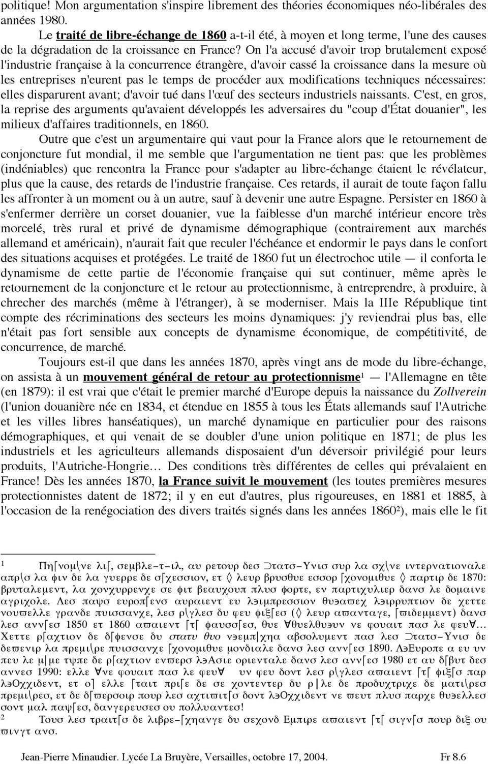 On l'a accusé d'avoir trop brutalement exposé l'industrie française à la concurrence étrangère, d'avoir cassé la croissance dans la mesure où les entreprises n'eurent pas le temps de procéder aux