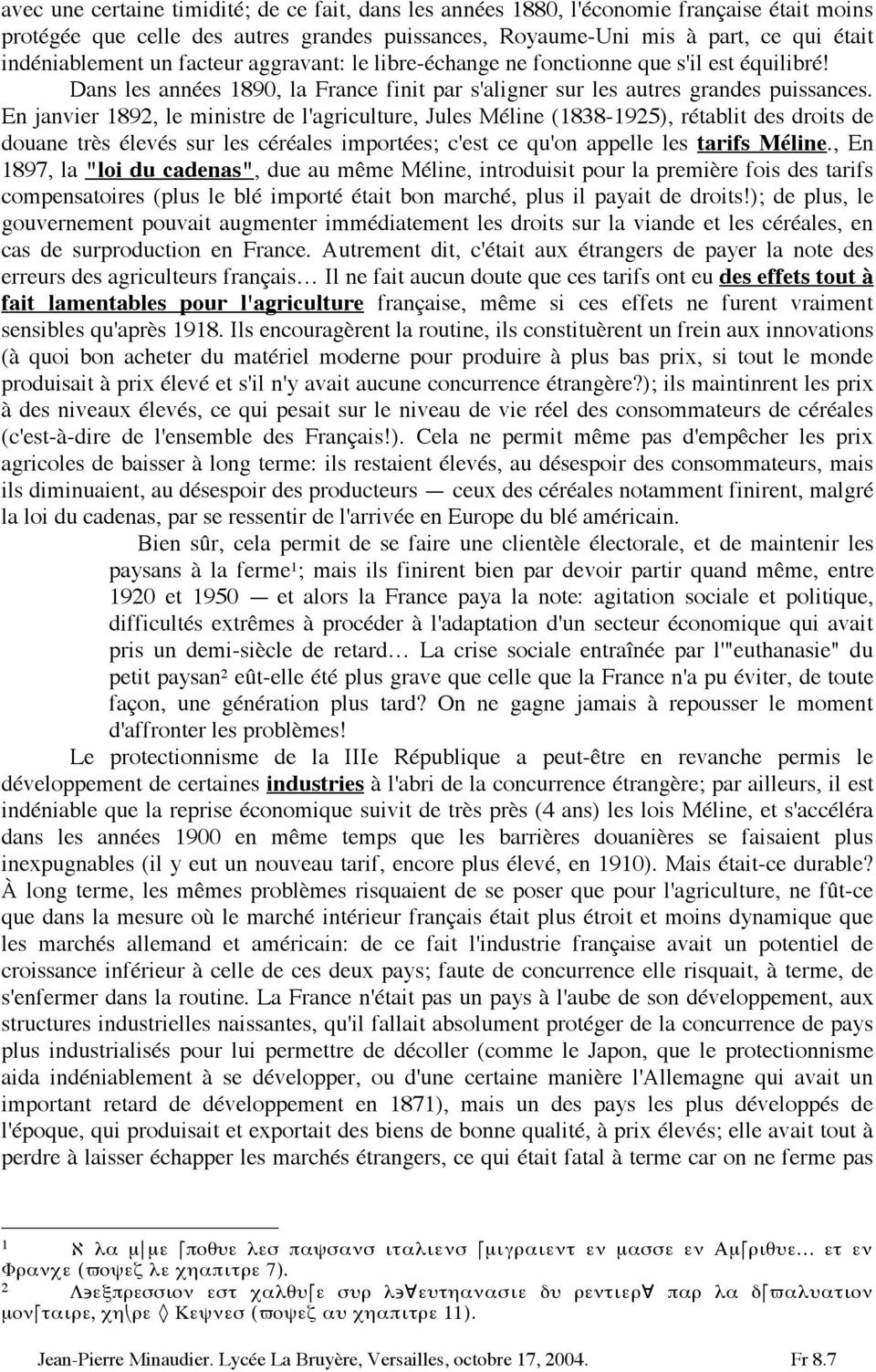 En janvier 892, le ministre de l'agriculture, Jules Méline (838-925), rétablit des droits de douane très élevés sur les céréales importées; c'est ce qu'on appelle les tarifs Méline.