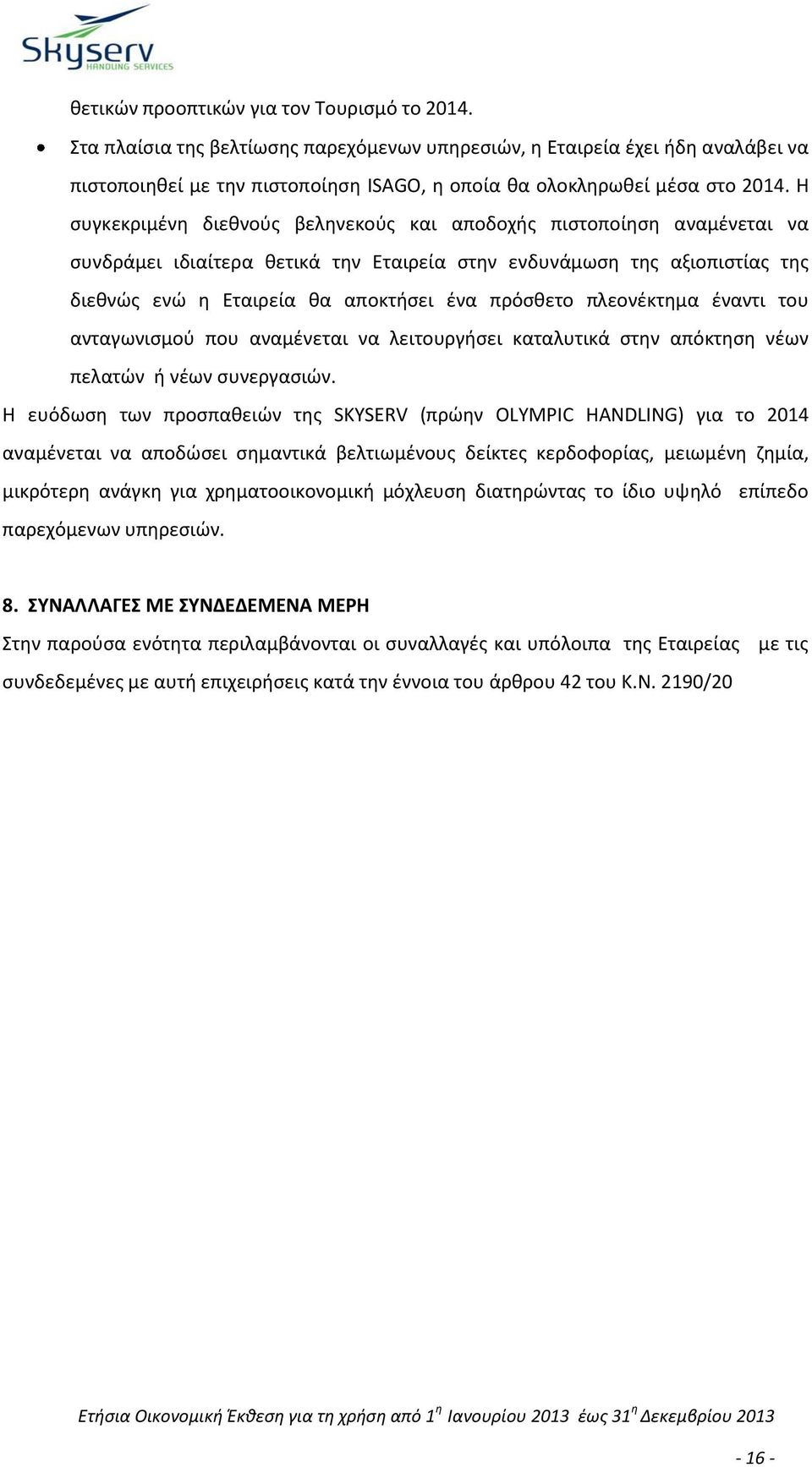 Η συγκεκριμένη διεθνούς βεληνεκούς και αποδοχής πιστοποίηση αναμένεται να συνδράμει ιδιαίτερα θετικά την Εταιρεία στην ενδυνάμωση της αξιοπιστίας της διεθνώς ενώ η Εταιρεία θα αποκτήσει ένα πρόσθετο