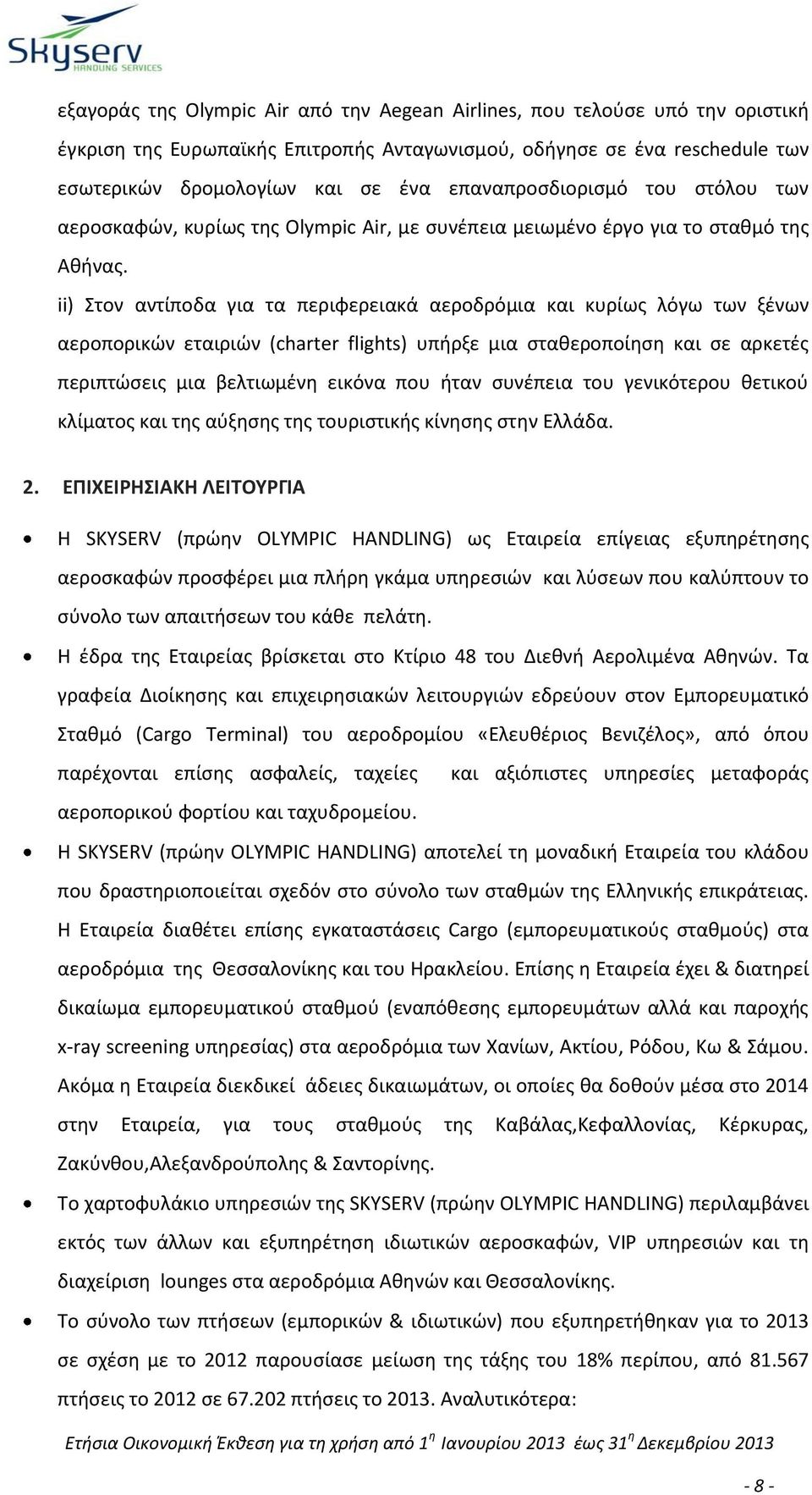 ii) Στον αντίποδα για τα περιφερειακά αεροδρόμια και κυρίως λόγω των ξένων αεροπορικών εταιριών (charter flights) υπήρξε μια σταθεροποίηση και σε αρκετές περιπτώσεις μια βελτιωμένη εικόνα που ήταν