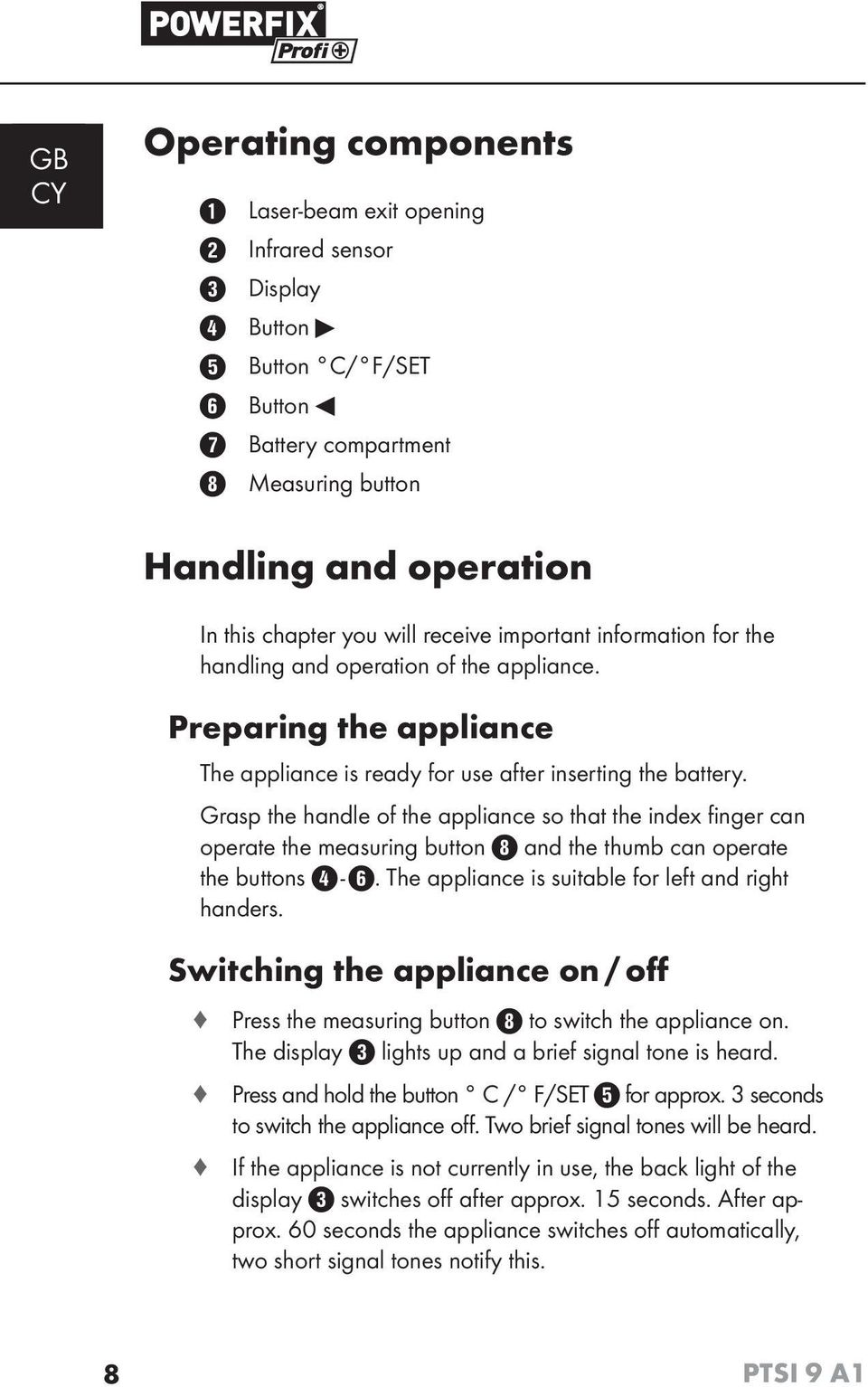 Grasp the handle of the appliance so that the index fi nger can operate the measuring button and the thumb can operate the buttons -. The appliance is suitable for left and right handers.