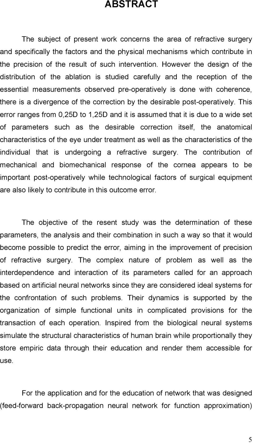 However the design of the distribution of the ablation is studied carefully and the reception of the essential measurements observed pre-operatively is done with coherence, there is a divergence of