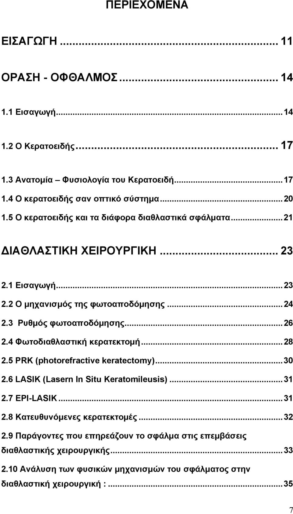 4 Φωτοδιαθλαστική κερατεκτομή...28 2.5 PRK (photorefractive keratectomy)...30 2.6 LASIK (Lasern In Situ Keratomileusis)...31 2.7 EPI-LASIK...31 2.8 Κατευθυνόμενες κερατεκτομές.