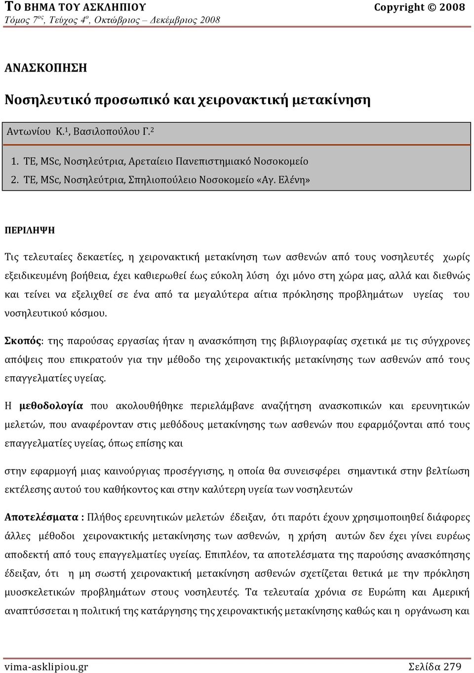 Ελένη» ΠΕΡΙΛΗΨΗ Τις τελευταίες δεκαετίες, η χειρονακτική μετακίνηση των ασθενών από τους νοσηλευτές χωρίς εξειδικευμένη βοήθεια, έχει καθιερωθεί έως εύκολη λύση όχι μόνο στη χώρα μας, αλλά και