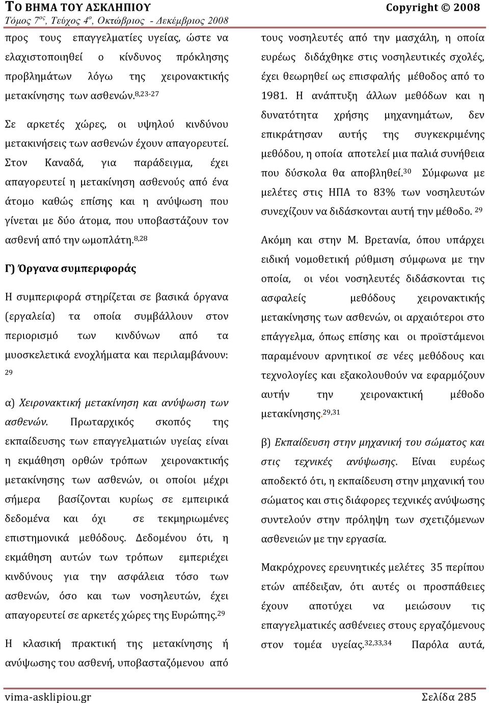 Στον Καναδά, για παράδειγμα, έχει απαγορευτεί η μετακίνηση ασθενούς από ένα άτομο καθώς επίσης και η ανύψωση που γίνεται με δύο άτομα, που υποβαστάζουν τον ασθενή από την ωμοπλάτη.