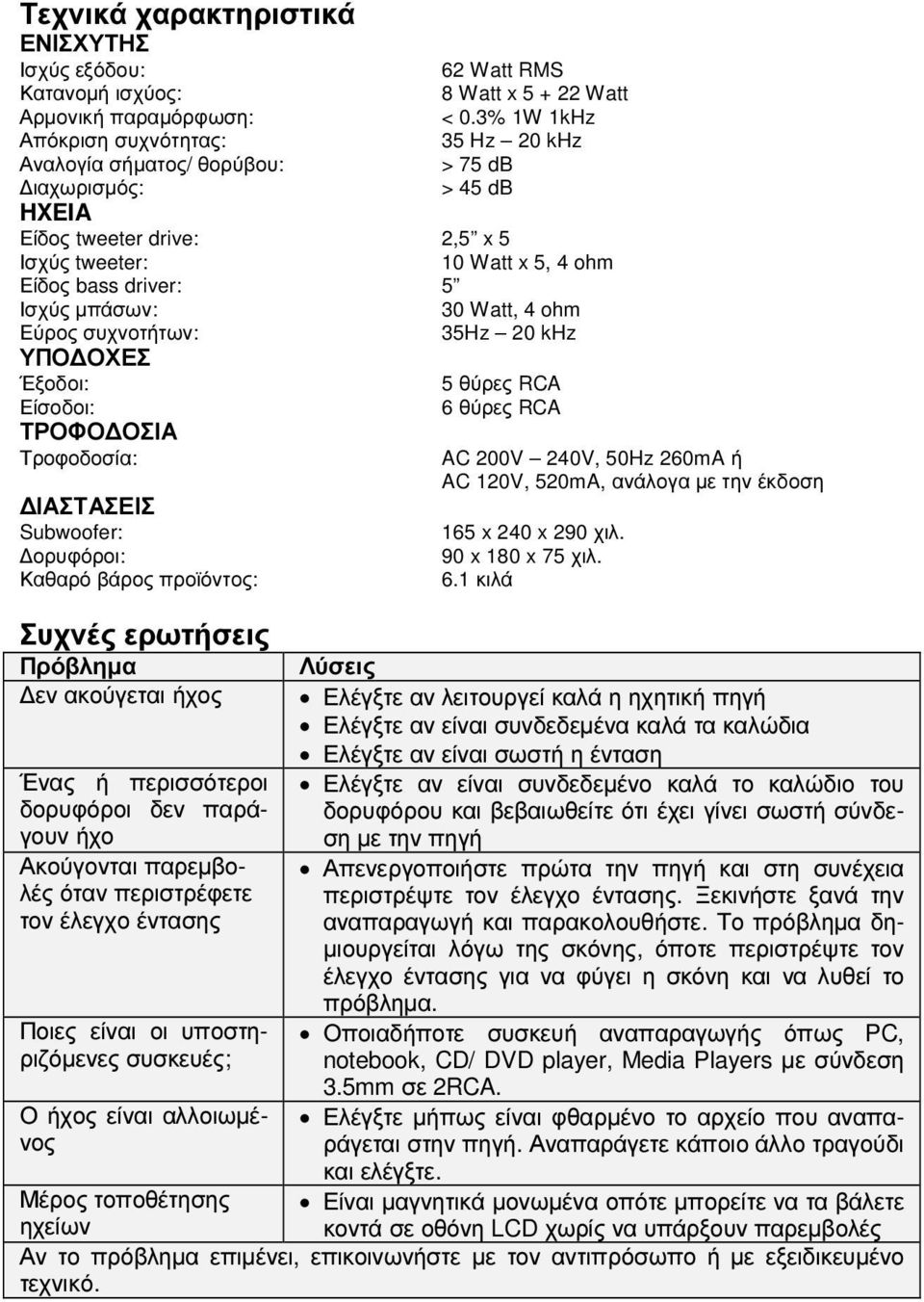 µπάσων: 30 Watt, 4 ohm Εύρος συχνοτήτων: 35Hz 20 khz ΥΠΟ ΟΧΕΣ Έξοδοι: 5 θύρες RCA Είσοδοι: 6 θύρες RCA ΤΡΟΦΟ ΟΣΙΑ Τροφοδοσία: AC 200V 240V, 50Hz 260mA ή AC 120V, 520mA, ανάλογα µε την έκδοση