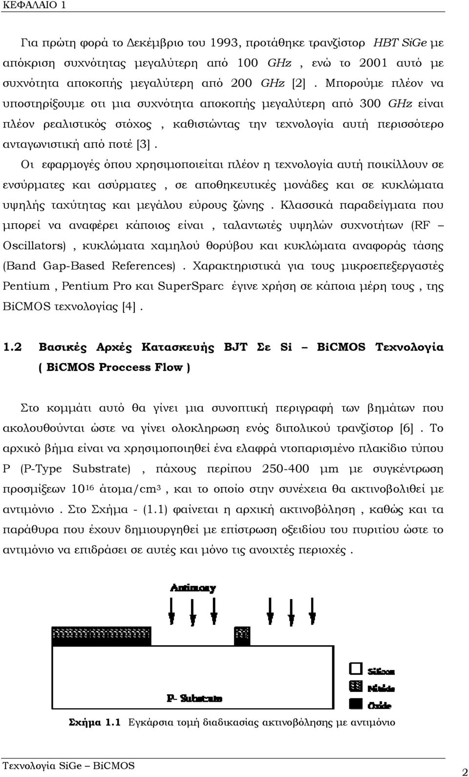 Οι εφαρμογές όπου χρησιμοποιείται πλέον η τεχνολογία αυτή ποικίλλουν σε ενσύρματες και ασύρματες, σε αποθηκευτικές μονάδες και σε κυκλώματα υψηλής ταχύτητας και μεγάλου εύρους ζώνης.