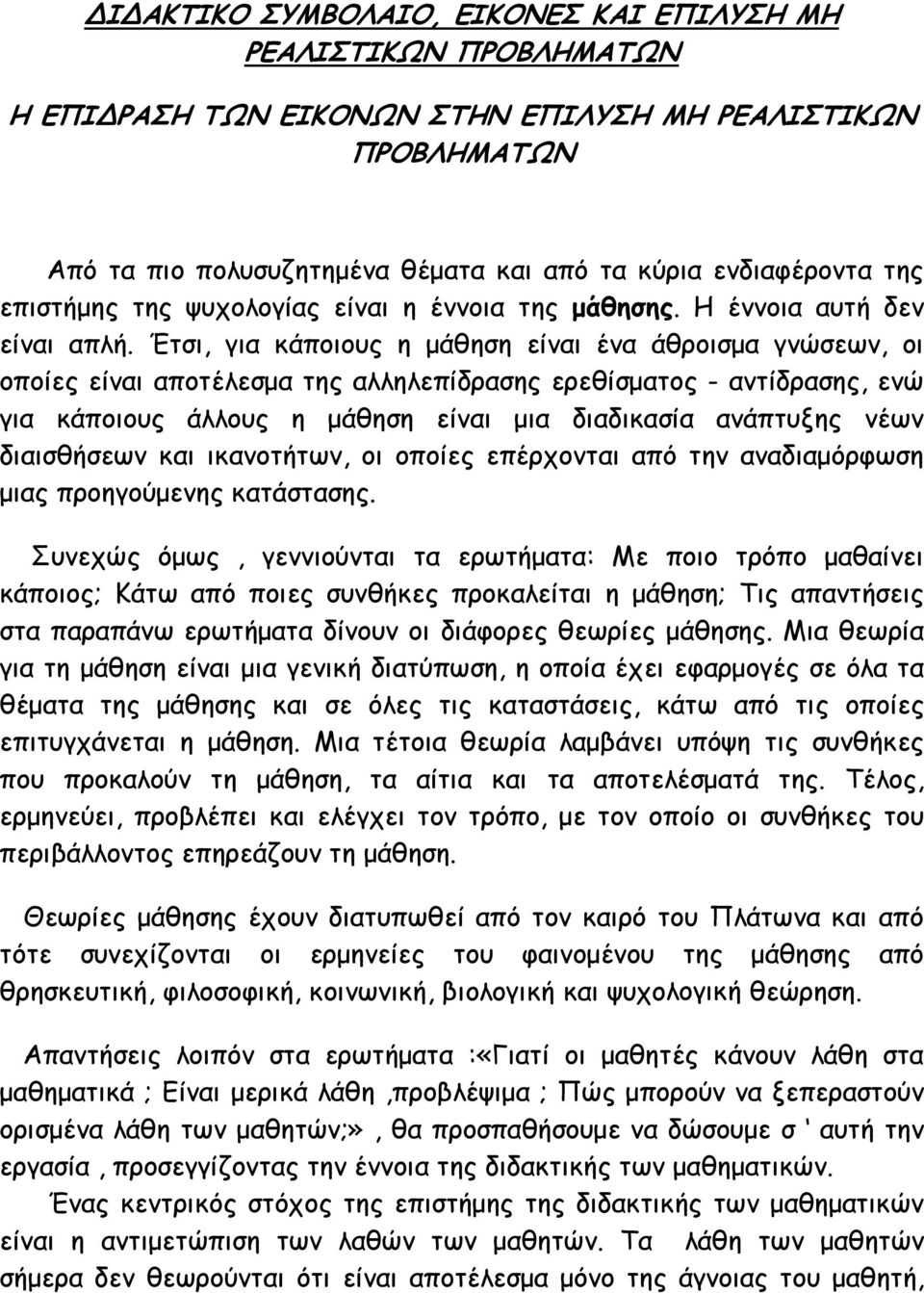 Έτσι, για κάποιους η μάθηση είναι ένα άθροισμα γνώσεων, οι οποίες είναι αποτέλεσμα της αλληλεπίδρασης ερεθίσματος - αντίδρασης, ενώ για κάποιους άλλους η μάθηση είναι μια διαδικασία ανάπτυξης νέων