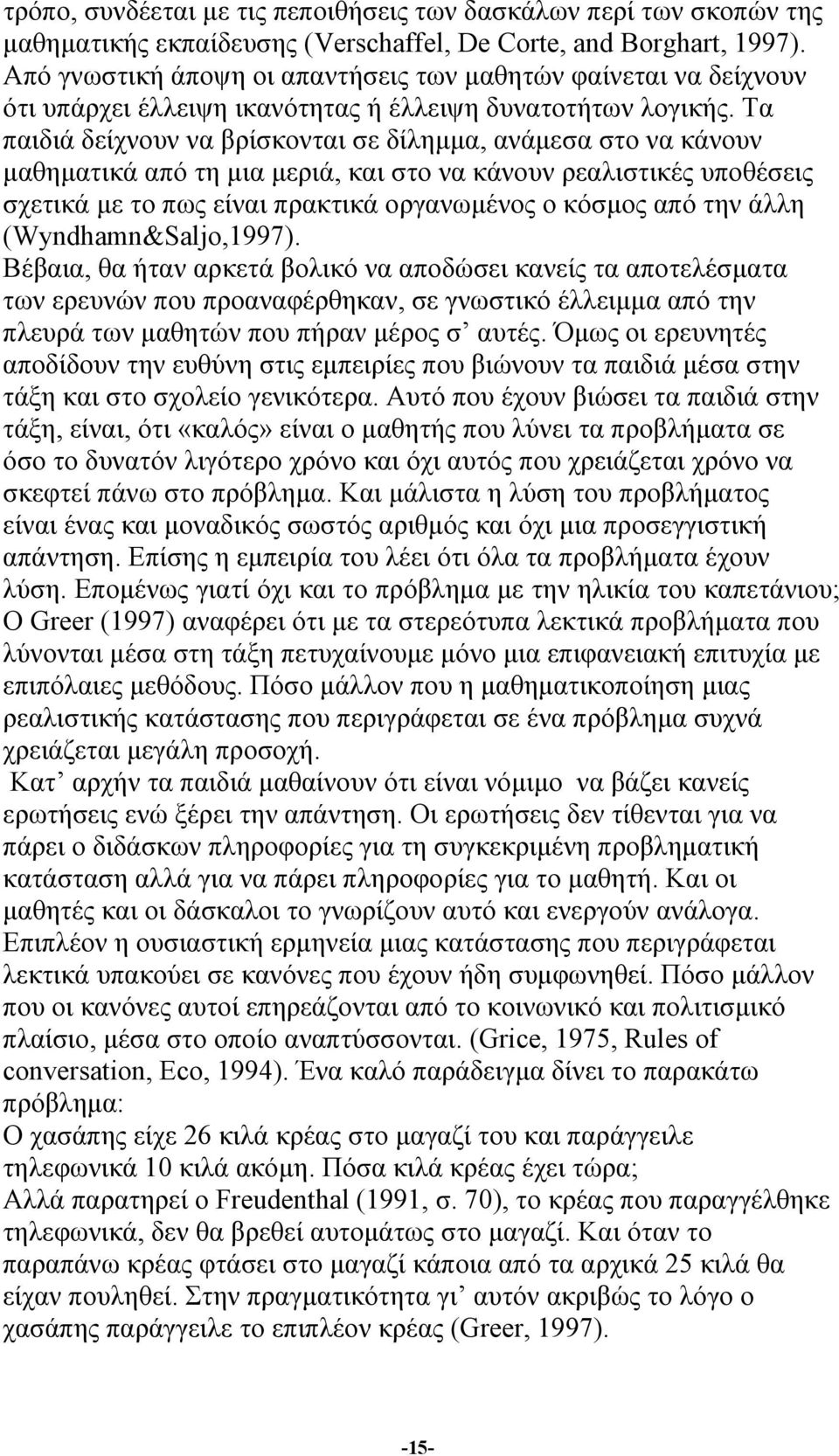 Τα παιδιά δείχνουν να βρίσκονται σε δίληµµα, ανάµεσα στο να κάνουν µαθηµατικά από τη µια µεριά, και στο να κάνουν ρεαλιστικές υποθέσεις σχετικά µε το πως είναι πρακτικά οργανωµένος ο κόσµος από την