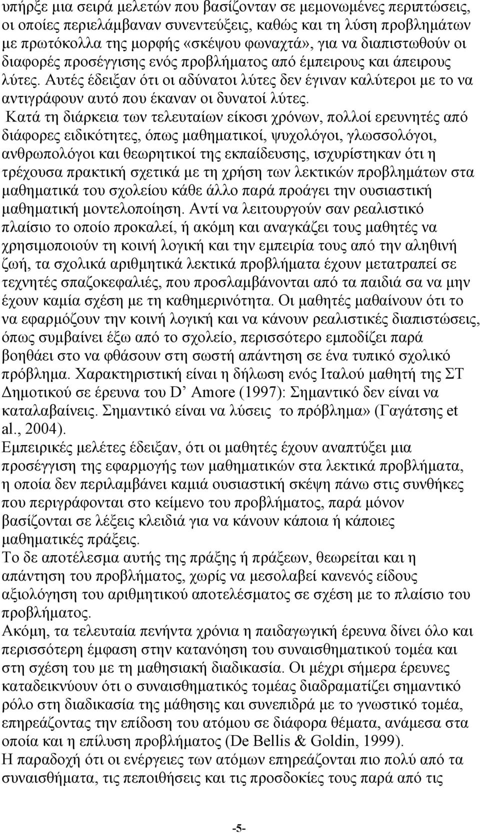 Κατά τη διάρκεια των τελευταίων είκοσι χρόνων, πολλοί ερευνητές από διάφορες ειδικότητες, όπως µαθηµατικοί, ψυχολόγοι, γλωσσολόγοι, ανθρωπολόγοι και θεωρητικοί της εκπαίδευσης, ισχυρίστηκαν ότι η