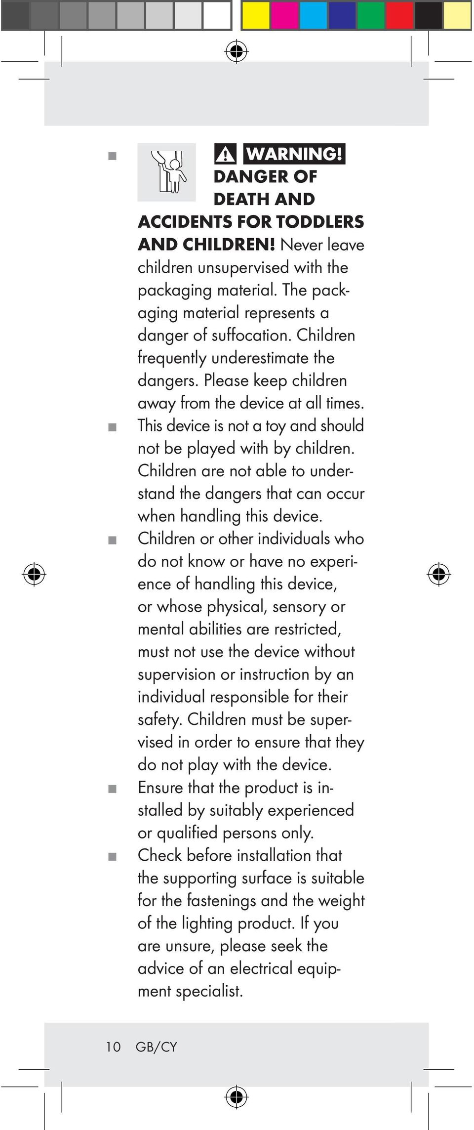 Children are not able to understand the dangers that can occur when handling this device.