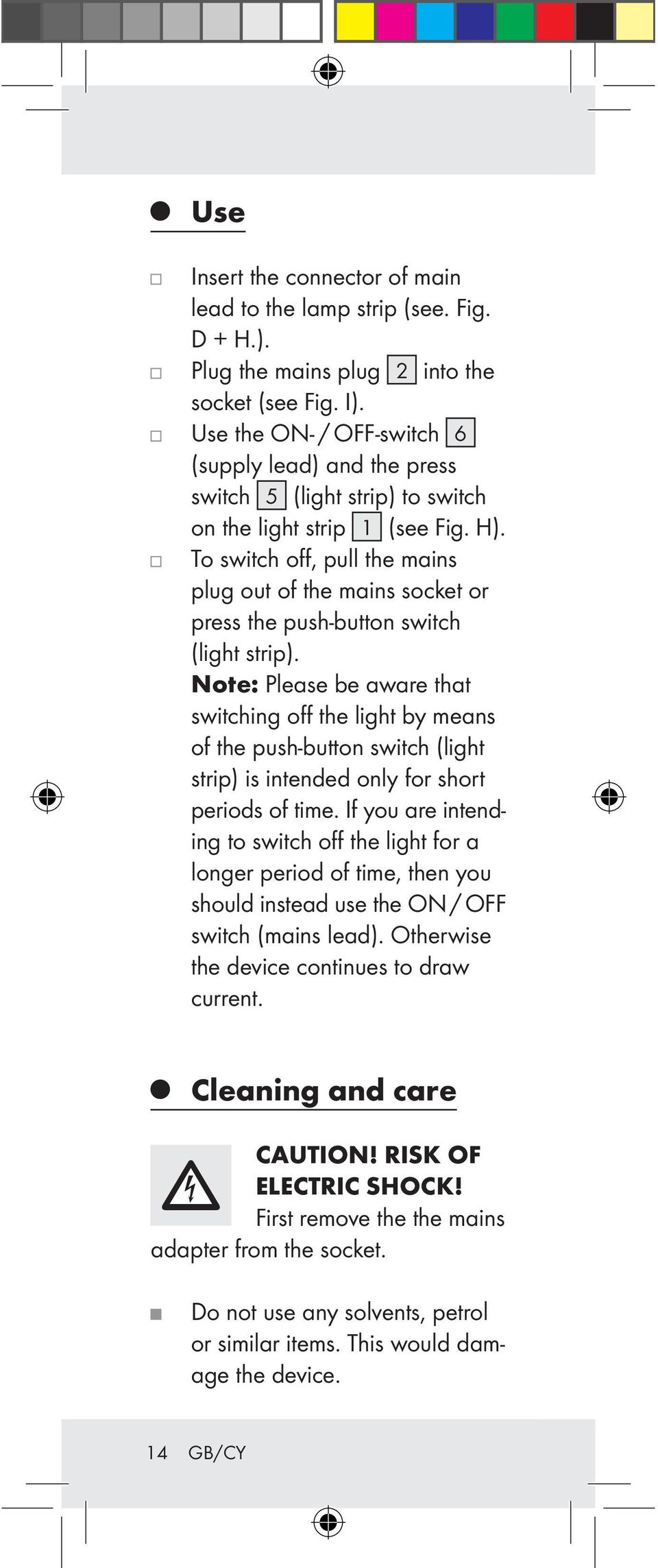 To switch off, pull the mains plug out of the mains socket or press the push-button switch (light strip).