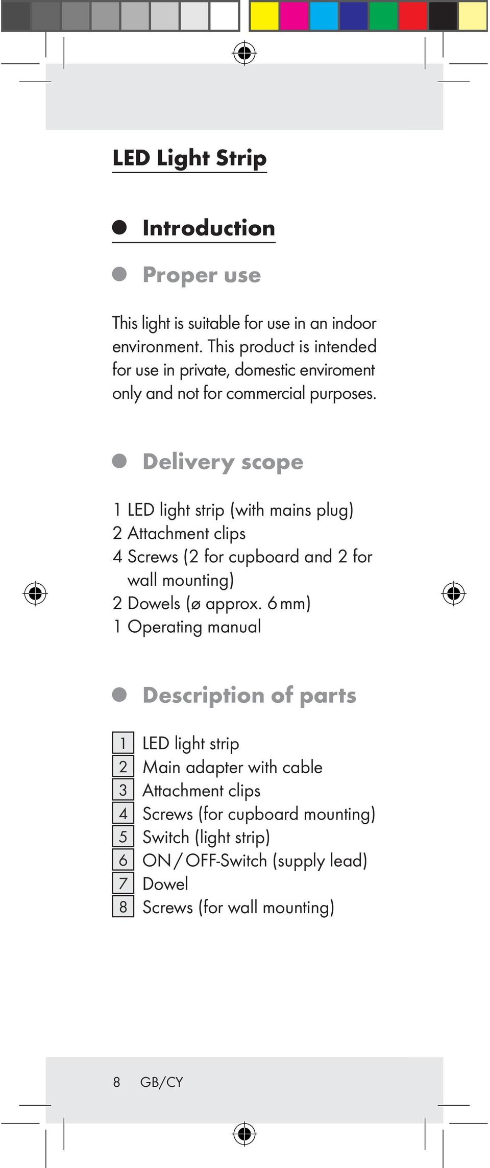 Delivery scope 1 LED light strip (with mains plug) 2 Attachment clips 4 Screws (2 for cupboard and 2 for wall mounting) 2 Dowels (ø approx.