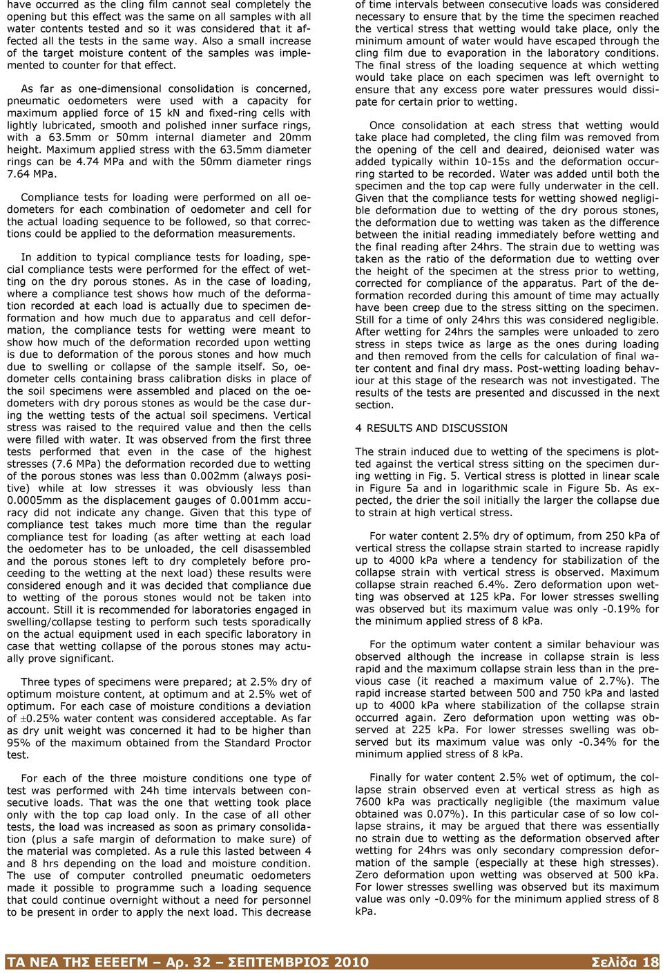 As far as one-dimensional consolidation is concerned, pneumatic oedometers were used with a capacity for maximum applied force of 15 kn and fixed-ring cells with lightly lubricated, smooth and