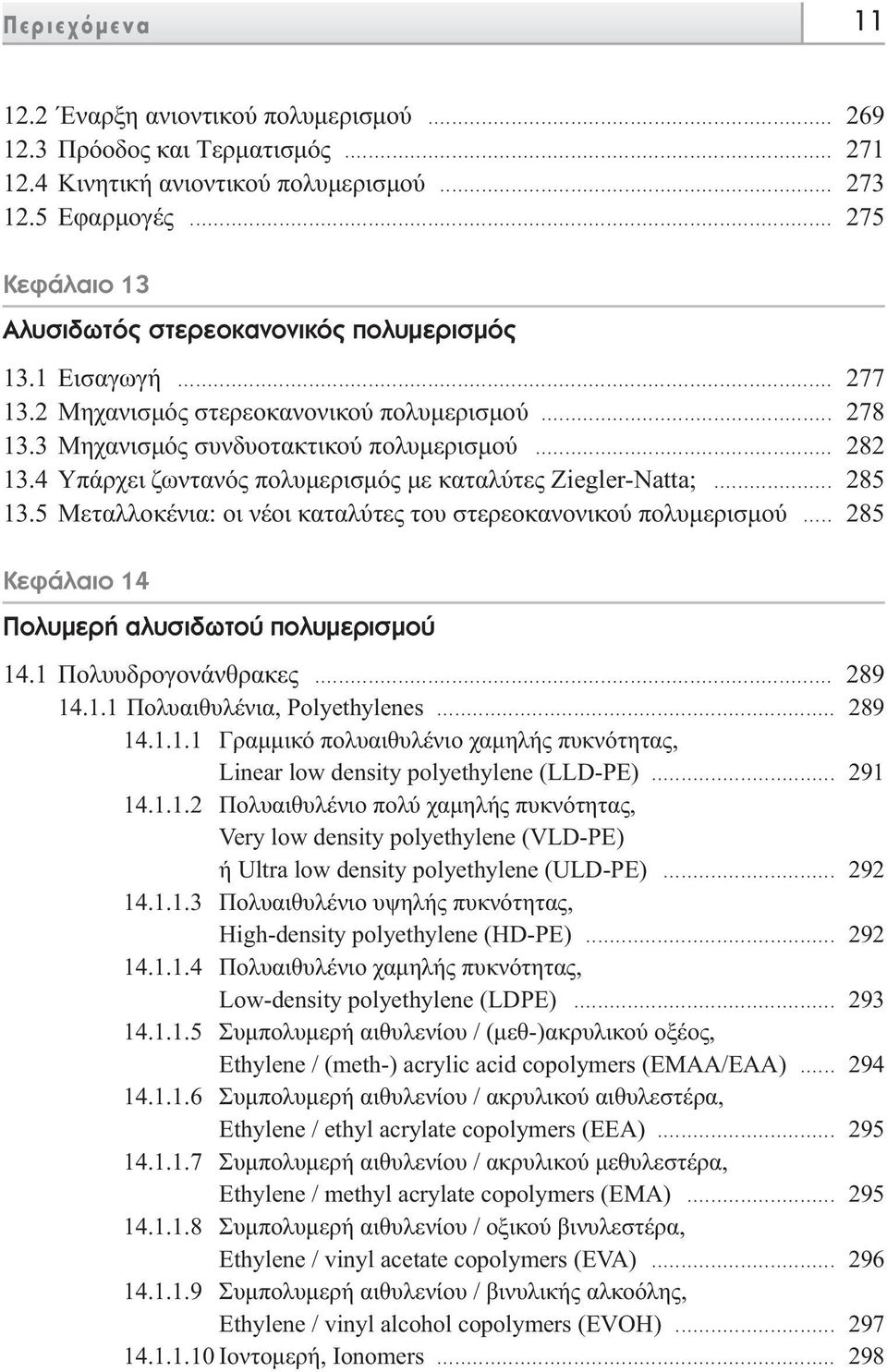 4 Yπάρχει ζωντανός πολυµερισµός µε καταλύτες Ziegler-Natta;... 285 13.5 Mεταλλοκένια: οι νέοι καταλύτες του στερεοκανονικού πολυµερισµού... 285 KÂÊ Ï ÈÔ 14 ÔÏ ÌÂÚ Ï ÛÈ ˆÙÔ appleôï ÌÂÚÈÛÌÔ 14.