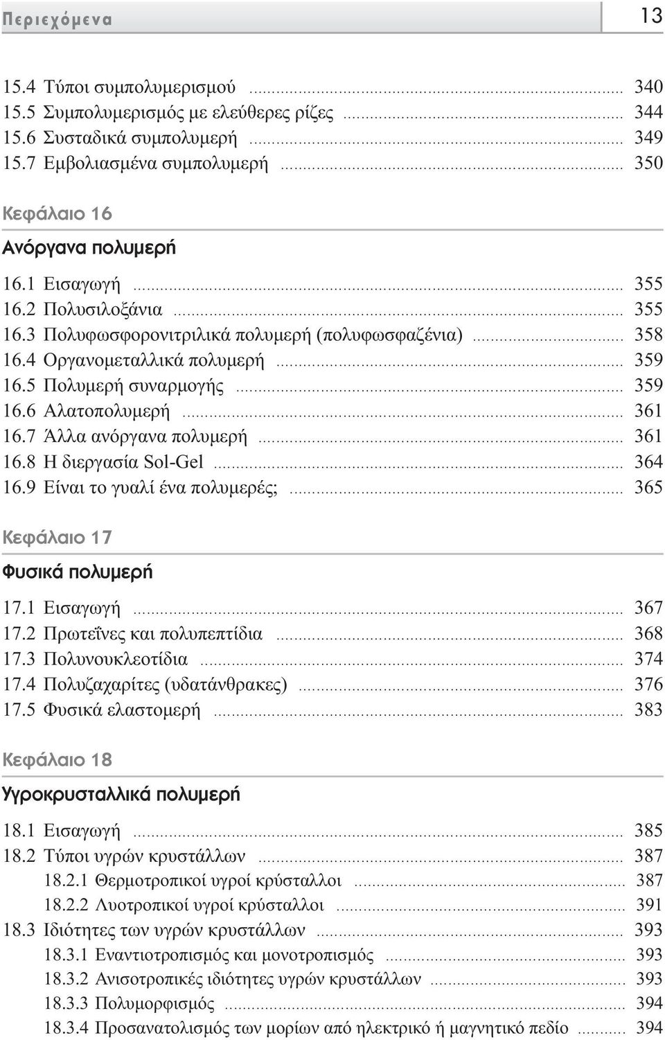 7 Άλλα ανόργανα πολυµερή... 361 16.8 H διεργασία Sol-Gel... 364 16.9 Eίναι το γυαλί ένα πολυµερές;... 365 KÂÊ Ï ÈÔ 17 º ÛÈÎ appleôï ÌÂÚ 17.1 Eισαγωγή... 367 17.2 Πρωτεΐνες και πολυπεπτίδια... 368 17.