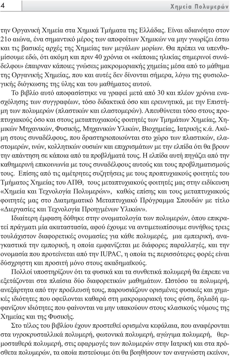 Θα πρέπει να υπενθυ- µίσουµε εδώ, ότι ακόµη και πριν 40 χρόνια οι «κάποιας ηλικίας σηµερινοί συνάδελφοι» έπαιρναν κάποιες γνώσεις µακροµοριακής χηµείας µέσα από το µάθηµα της Οργανικής Χηµείας, που