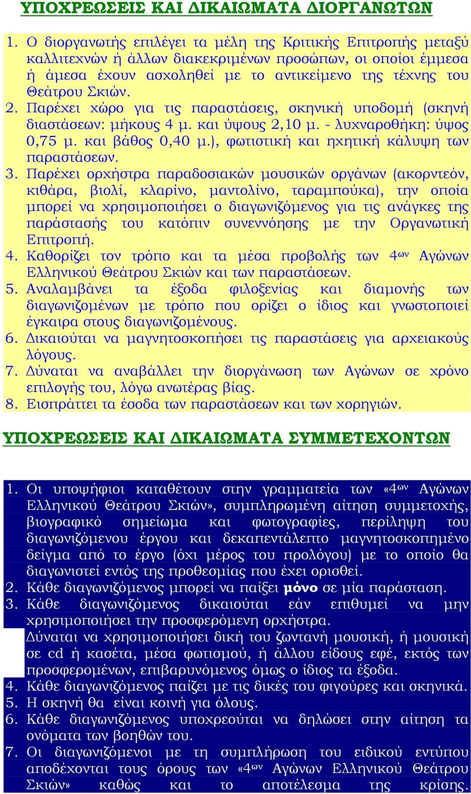 Παρέχει χώρο για τις παραστάσεις, σκηνική υποδοµή (σκηνή διαστάσεων: µήκους 4 µ. και ύψους 2,10 µ. - λυχναροθήκη: ύψος 0,75 µ. και βάθος 0,40 µ.), φωτιστική και ηχητική κάλυψη των παραστάσεων. 3.