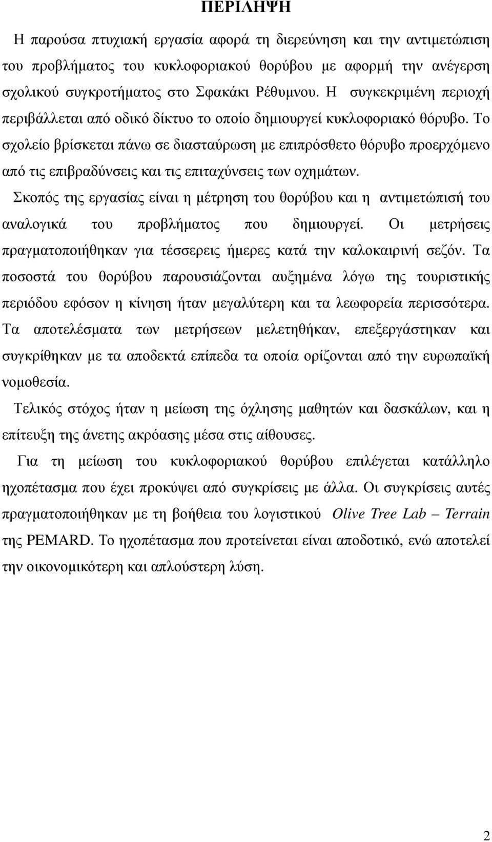 Το σχολείο βρίσκεται πάνω σε διασταύρωση µε επιπρόσθετο θόρυβο προερχόµενο από τις επιβραδύνσεις και τις επιταχύνσεις των οχηµάτων.