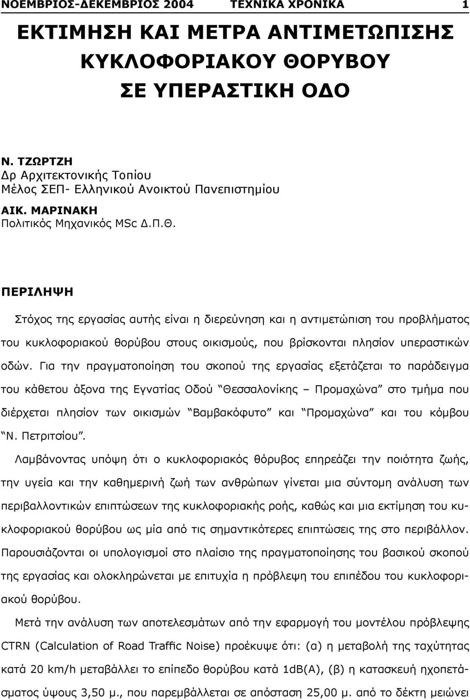 ΠΕΡΙΛΗΨΗ Στόχος της εργασίας αυτής είναι η διερεύνηση και η αντιμετώπιση του προβλήματος του κυκλοφοριακού θορύβου στους οικισμούς, που βρίσκονται πλησίον υπεραστικών οδών.